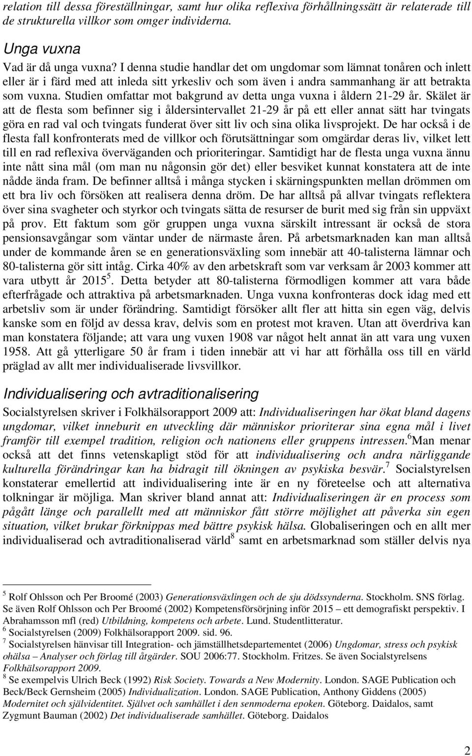 Studien omfattar mot bakgrund av detta unga vuxna i åldern 21-29 år.