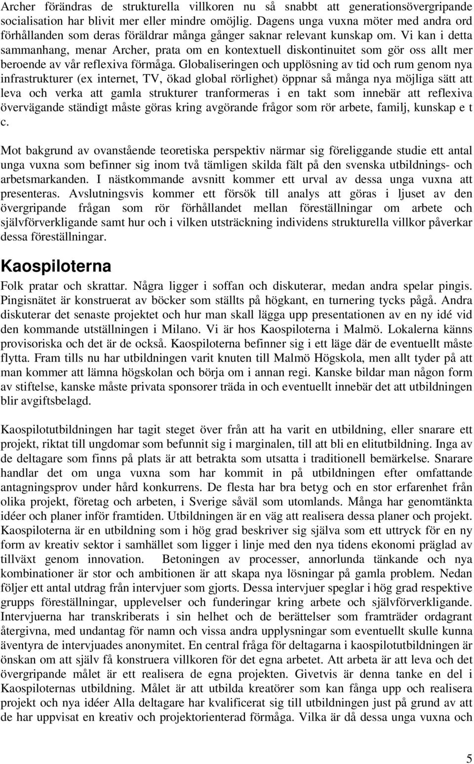Vi kan i detta sammanhang, menar Archer, prata om en kontextuell diskontinuitet som gör oss allt mer beroende av vår reflexiva förmåga.