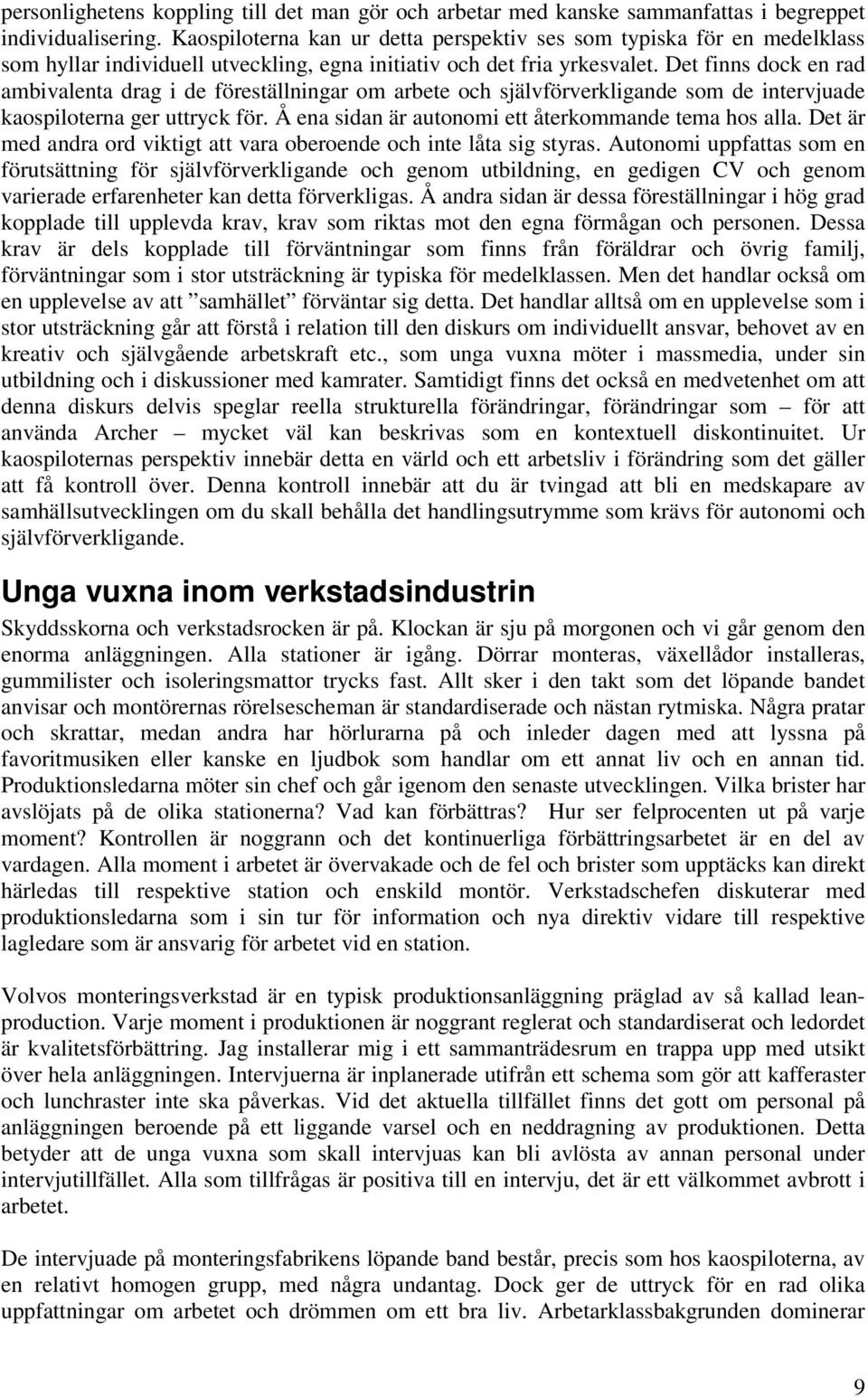 Det finns dock en rad ambivalenta drag i de föreställningar om arbete och självförverkligande som de intervjuade kaospiloterna ger uttryck för. Å ena sidan är autonomi ett återkommande tema hos alla.
