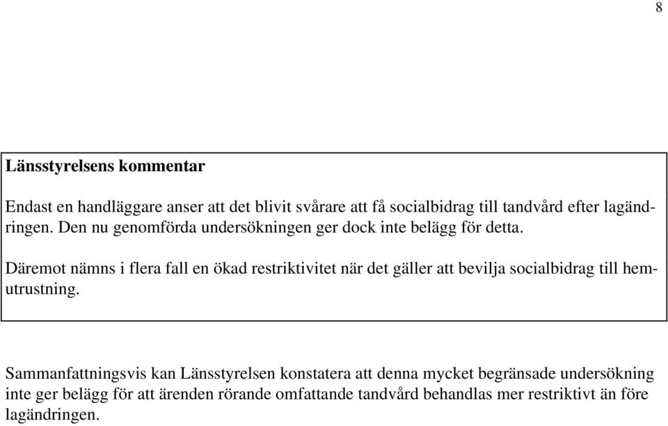 Däremot nämns i flera fall en ökad restriktivitet när det gäller att bevilja socialbidrag till hemutrustning.