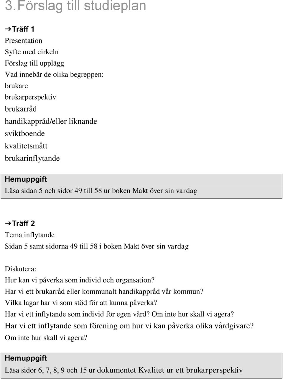 Diskutera: Hur kan vi påverka som individ och organsation? Har vi ett brukarråd eller kommunalt handikappråd vår kommun? Vilka lagar har vi som stöd för att kunna påverka?