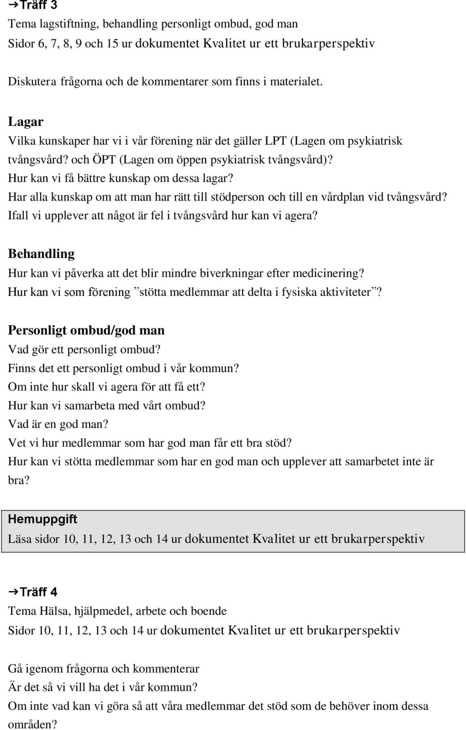 Har alla kunskap om att man har rätt till stödperson och till en vårdplan vid tvångsvård? Ifall vi upplever att något är fel i tvångsvård hur kan vi agera?