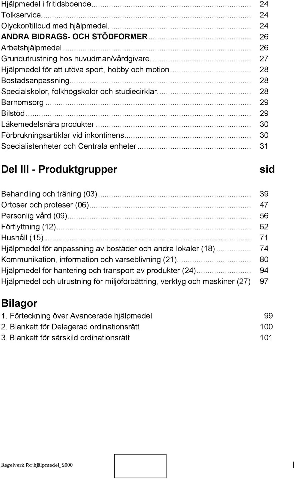 .. 30 Förbrukningsartiklar vid inkontinens... 30 Specialistenheter och Centrala enheter... 31 Del lii - Produktgrupper sid Behandling och träning (03)... 39 Ortoser och proteser (06).