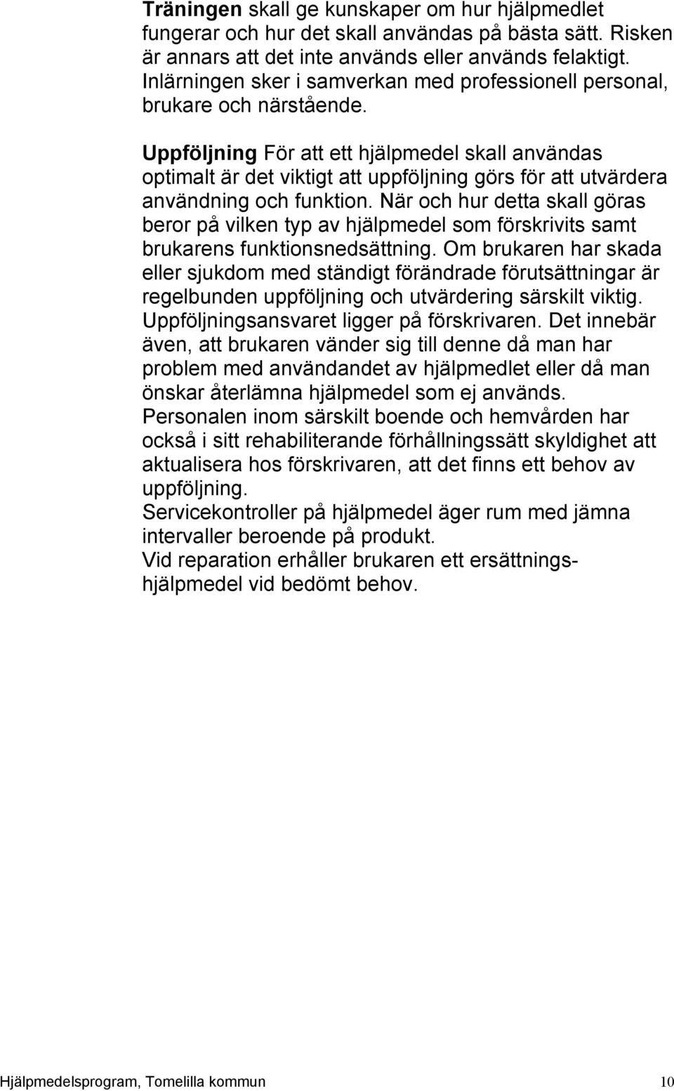 Uppföljning För att ett hjälpmedel skall användas optimalt är det viktigt att uppföljning görs för att utvärdera användning och funktion.