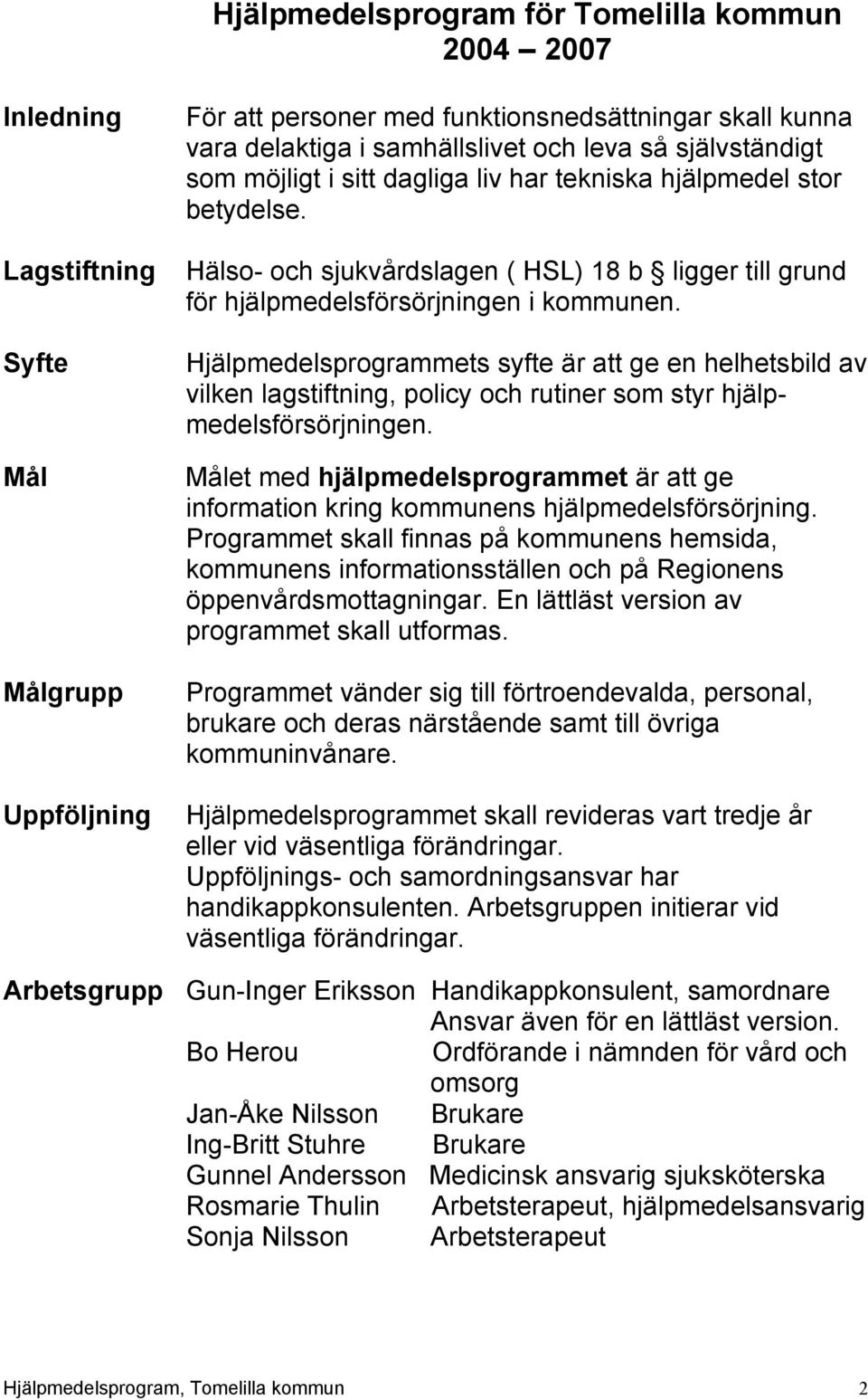 Hjälpmedelsprogrammets syfte är att ge en helhetsbild av vilken lagstiftning, policy och rutiner som styr hjälpmedelsförsörjningen.