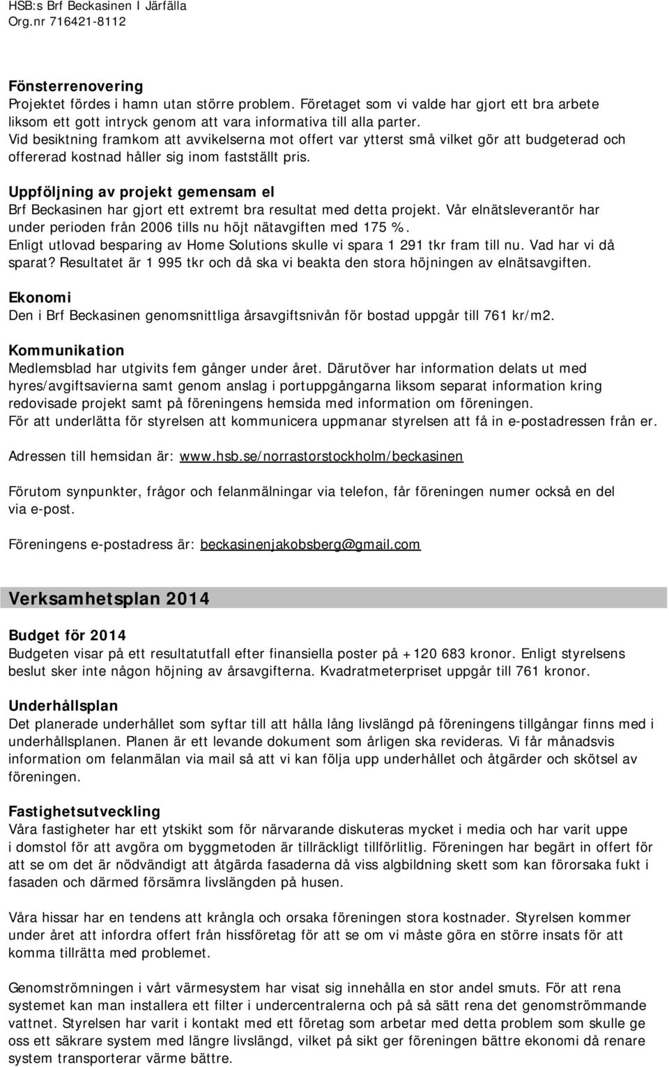 Vid besiktning framkom att avvikelserna mot offert var ytterst små vilket gör att budgeterad och offererad kostnad håller sig inom fastställt pris.