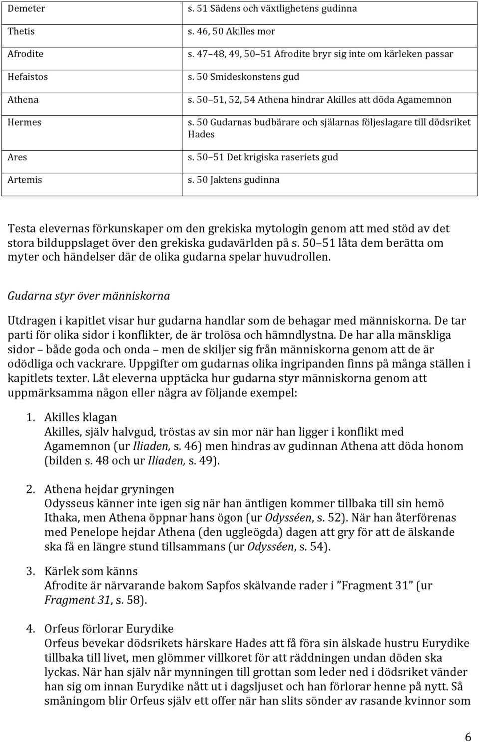 50 Jaktens gudinna Testa elevernas förkunskaper om den grekiska mytologin genom att med stöd av det stora bilduppslaget över den grekiska gudavärlden på s.