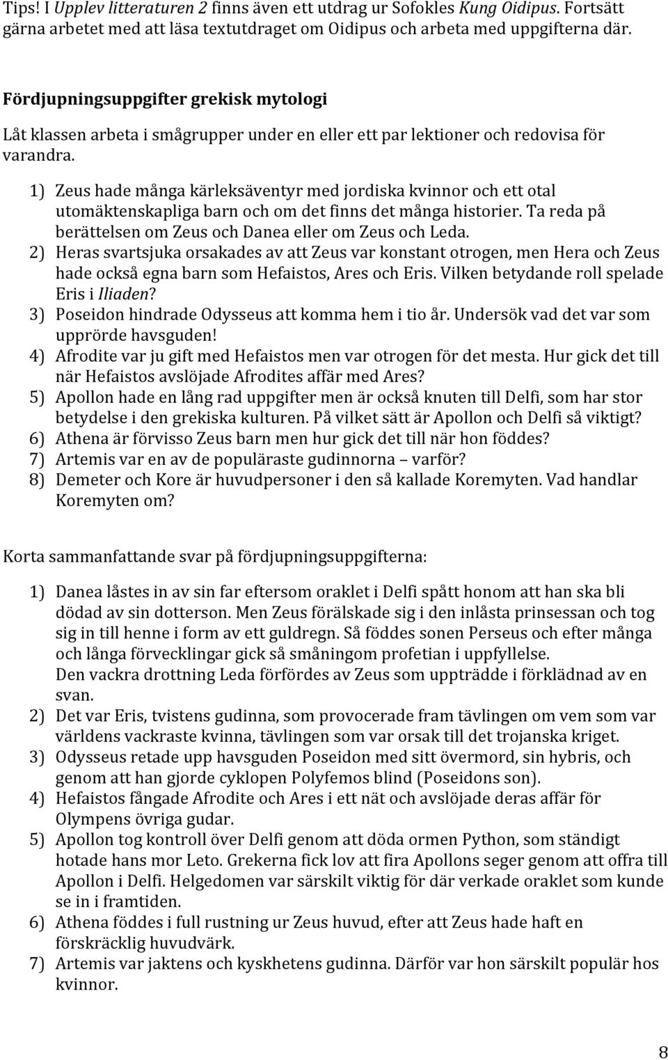 1) Zeus hade många kärleksäventyr med jordiska kvinnor och ett otal utomäktenskapliga barn och om det finns det många historier. Ta reda på berättelsen om Zeus och Danea eller om Zeus och Leda.