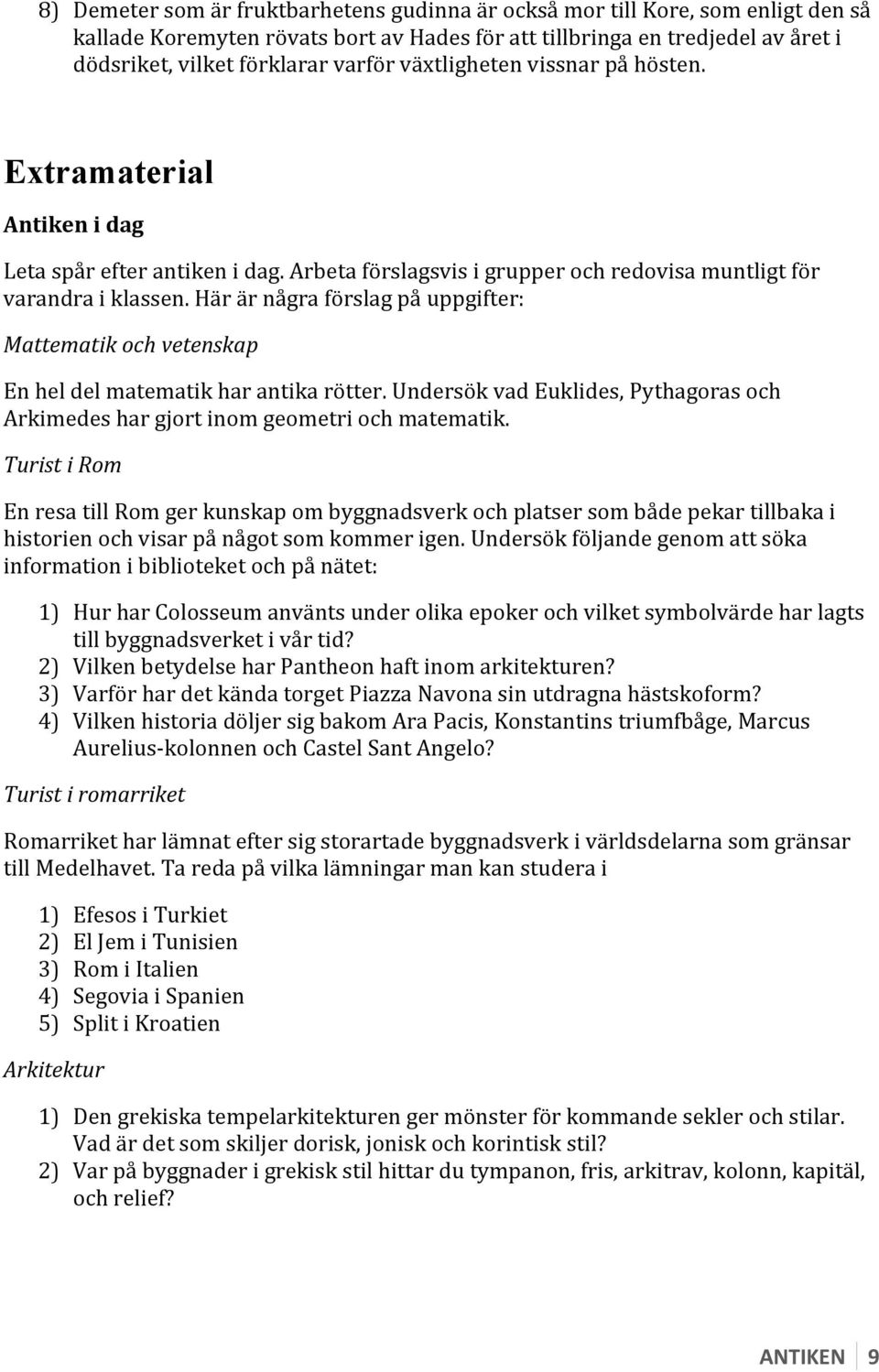 Här är några förslag på uppgifter: Mattematik och vetenskap En hel del matematik har antika rötter. Undersök vad Euklides, Pythagoras och Arkimedes har gjort inom geometri och matematik.