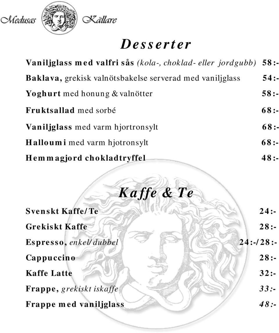 Halloumi med varm hjotronsylt 68:- Hemmagjord chokladtryffel 48:- Kaffe & Te Svenskt Kaffe/Te 24:- Grekiskt Kaffe 28:-