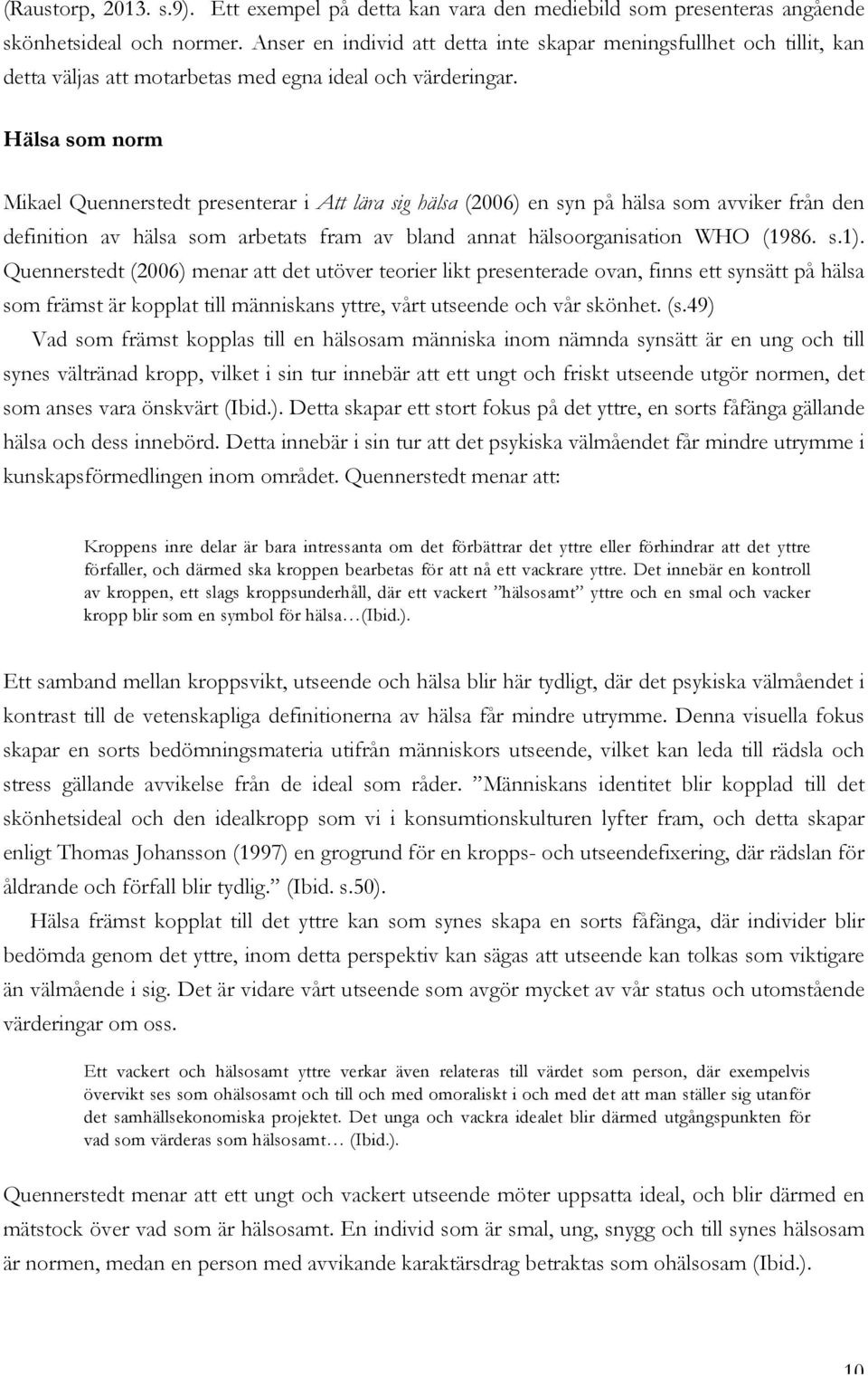 Hälsa som norm Mikael Quennerstedt presenterar i Att lära sig hälsa (2006) en syn på hälsa som avviker från den definition av hälsa som arbetats fram av bland annat hälsoorganisation WHO (1986. s.1).