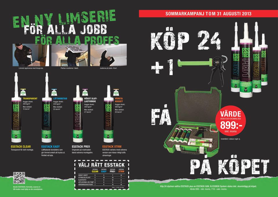 VÄRDE VÄSKA OCH SKUMINLÄGG 899:- inkl. moms Innehållet i väskan ingår ej. CLEAR Transparent för dolt montage. EASY Lättflytande konsistens som gör limmet enkelt att trycka ut. Perfekt vid kyla.