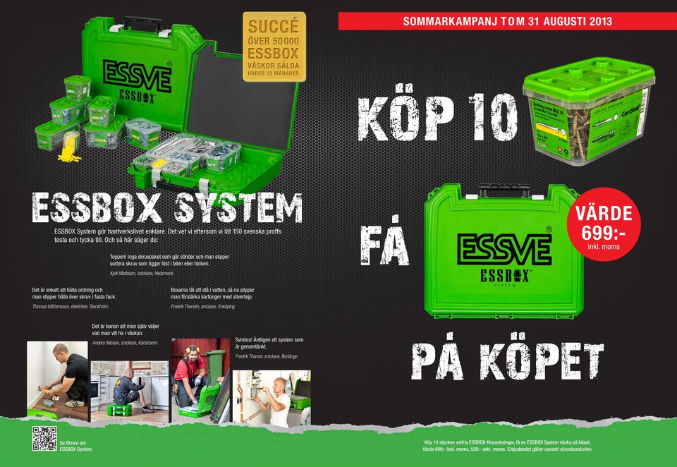 Kjell Mattsson, snickare, Hedemora Det är enkelt att hålla ordning och man slipper hälla över skruv i fasta fack. Boxarna tål att stå i vatten, så nu slipper man förstärka kartonger med silvertejp.