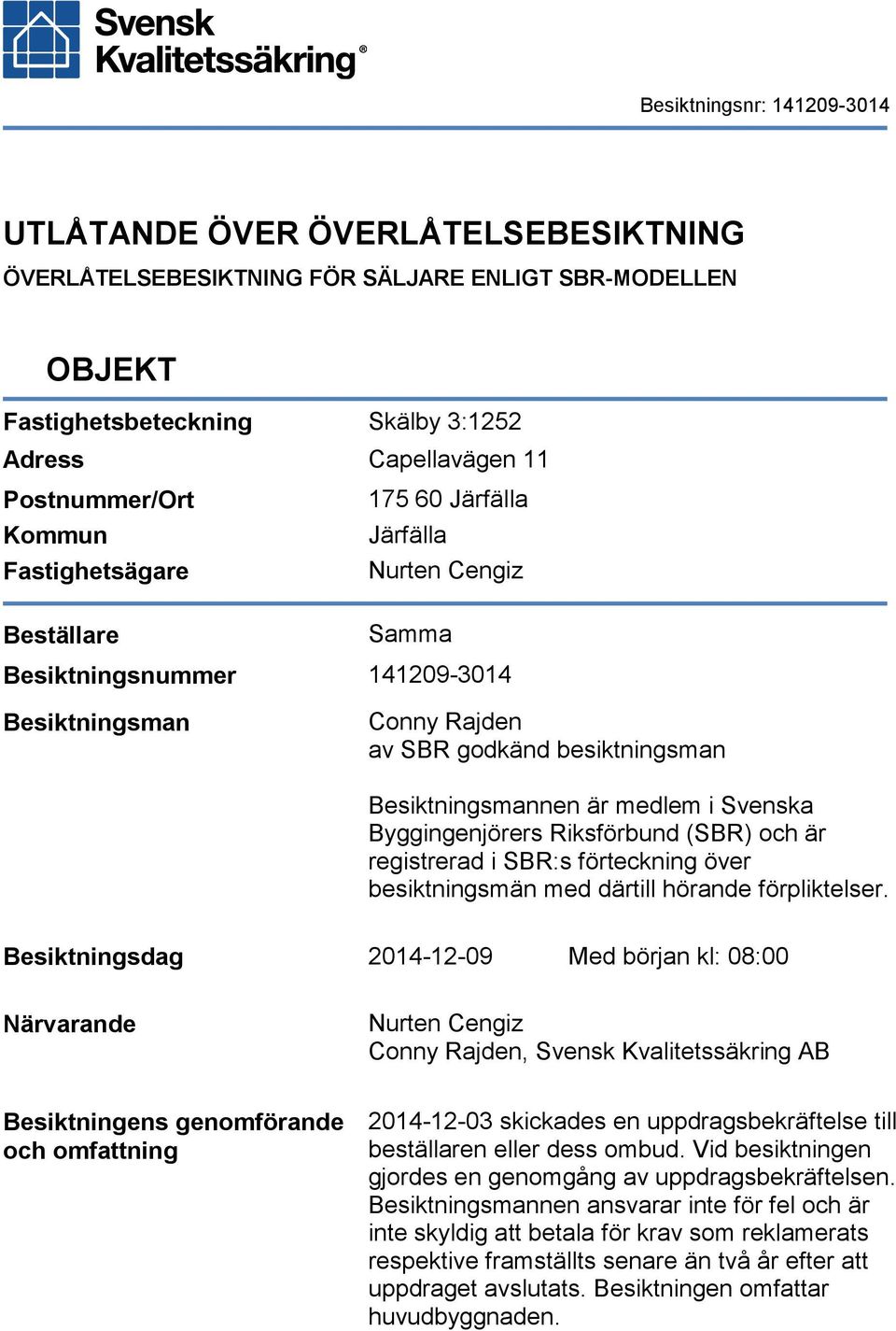 Riksförbund (SBR) och är registrerad i SBR:s förteckning över besiktningsmän med därtill hörande förpliktelser.