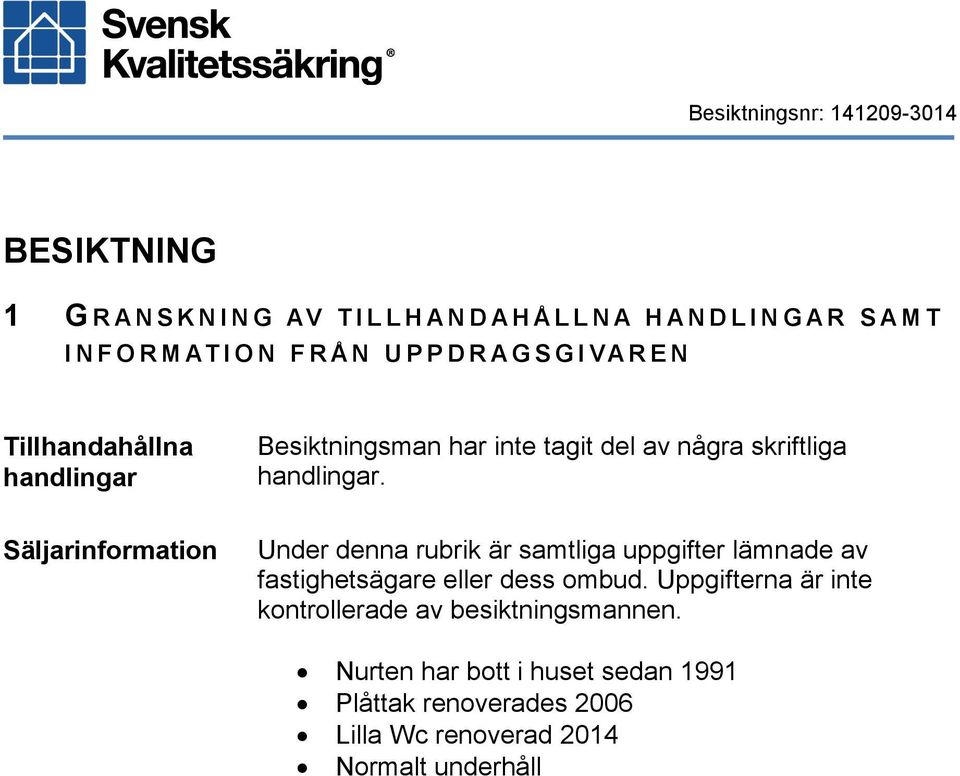 handlingar. Under denna rubrik är samtliga uppgifter lämnade av fastighetsägare eller dess ombud.