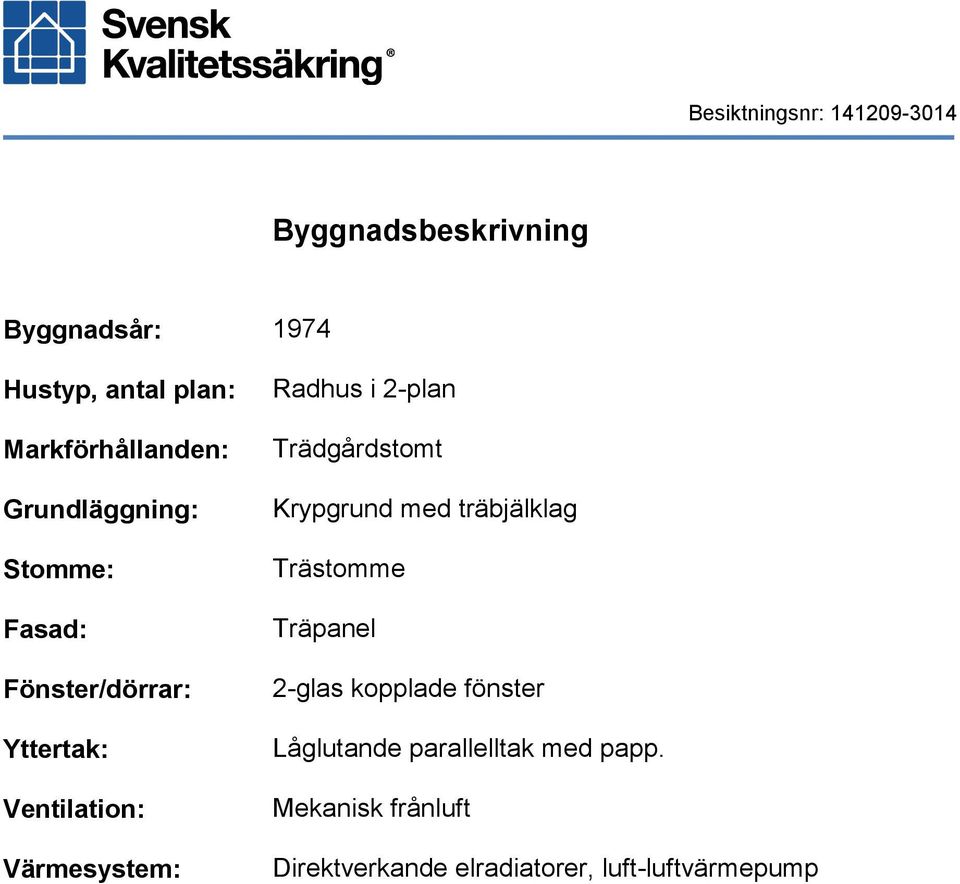 i 2-plan Trädgårdstomt Krypgrund med träbjälklag Trästomme Träpanel 2-glas kopplade