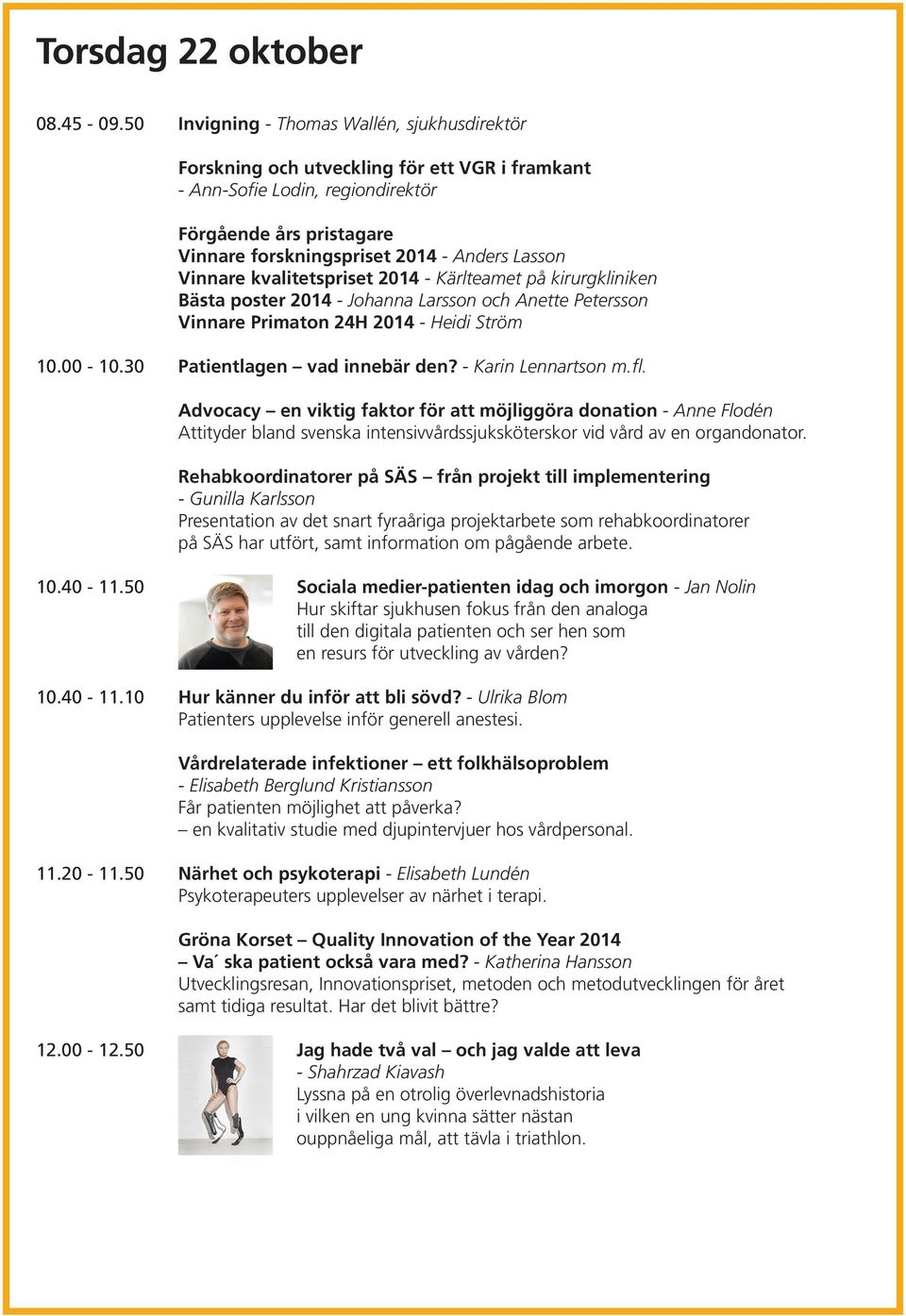 Vinnare kvalitetspriset 2014 - Kärlteamet på kirurgkliniken Bästa poster 2014 - Johanna Larsson och Anette Petersson Vinnare Primaton 24H 2014 - Heidi Ström 10.00-10.30 Patientlagen vad innebär den?