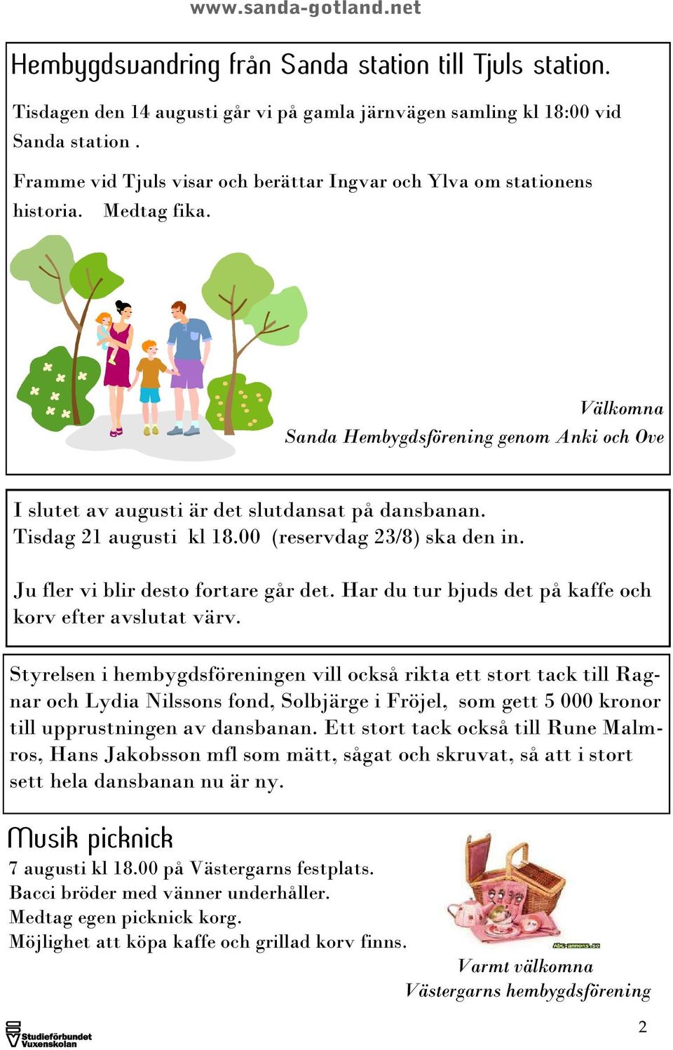 Tisdag 21 augusti kl 18.00 (reservdag 23/8) ska den in. Ju fler vi blir desto fortare går det. Har du tur bjuds det på kaffe och korv efter avslutat värv.