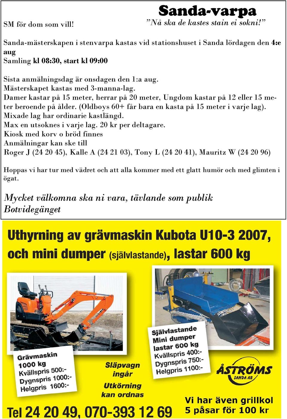 Damer kastar på 15 meter, herrar på 20 meter, Ungdom kastar på 12 eller 15 meter beroende på ålder. (Oldboys 60+ får bara en kasta på 15 meter i varje lag). Mixade lag har ordinarie kastlängd.
