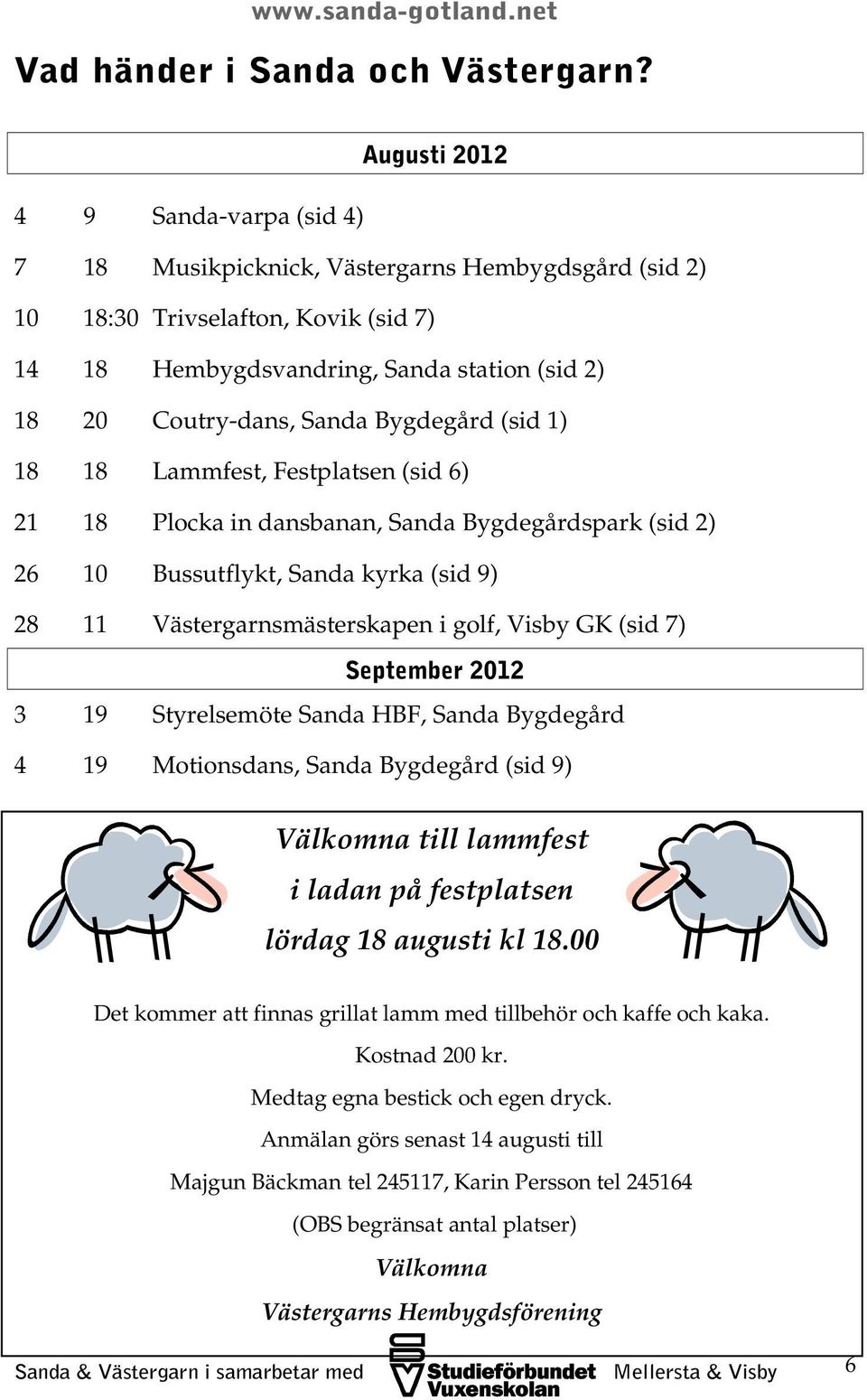 Bygdegård (sid 1) 18 18 Lammfest, Festplatsen (sid 6) 21 18 Plocka in dansbanan, Sanda Bygdegårdspark (sid 2) 26 10 Bussutflykt, Sanda kyrka (sid 9) 28 11 Västergarnsmästerskapen i golf, Visby GK