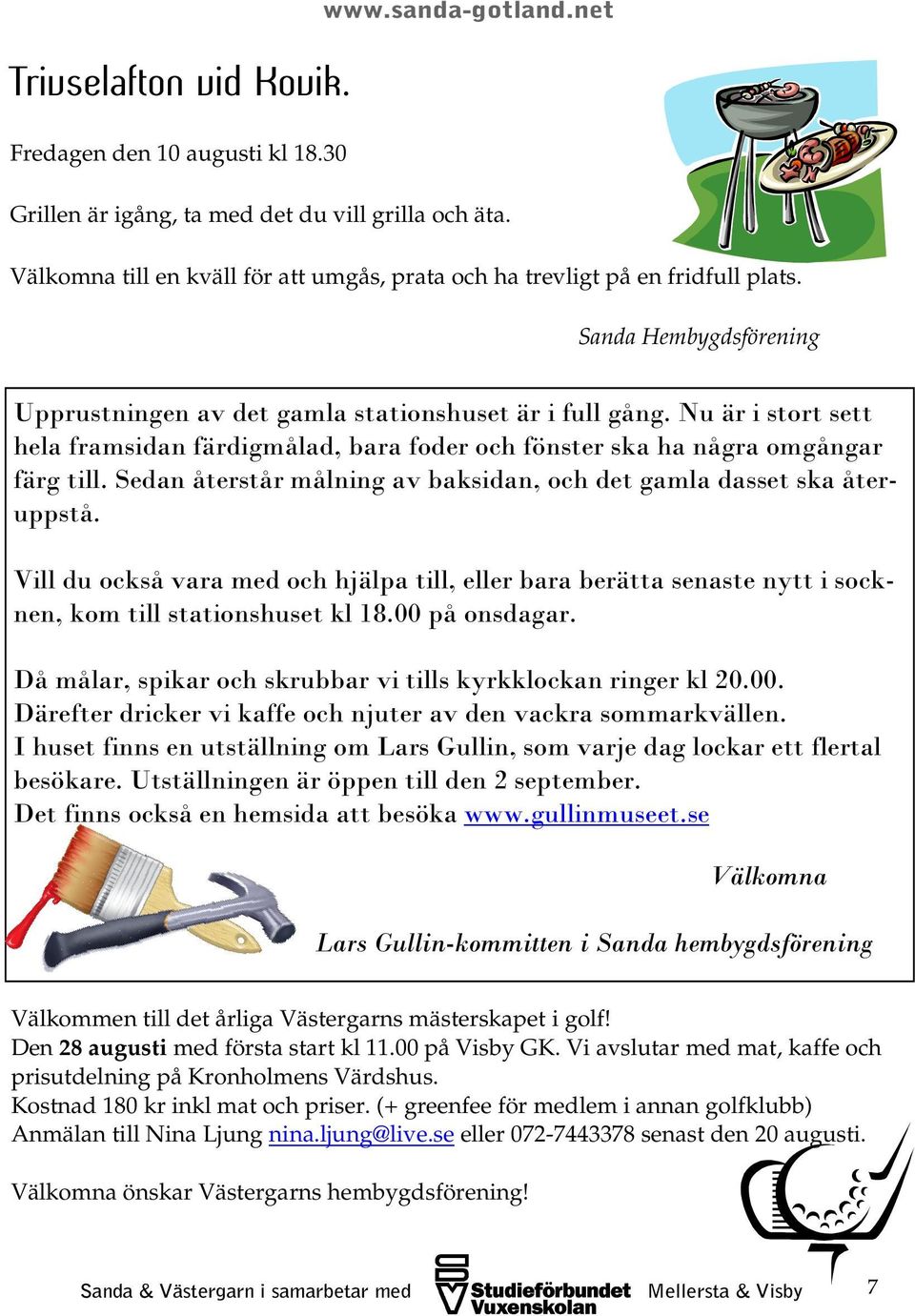 Nu är i stort sett hela framsidan färdigmålad, bara foder och fönster ska ha några omgångar färg till. Sedan återstår målning av baksidan, och det gamla dasset ska återuppstå.
