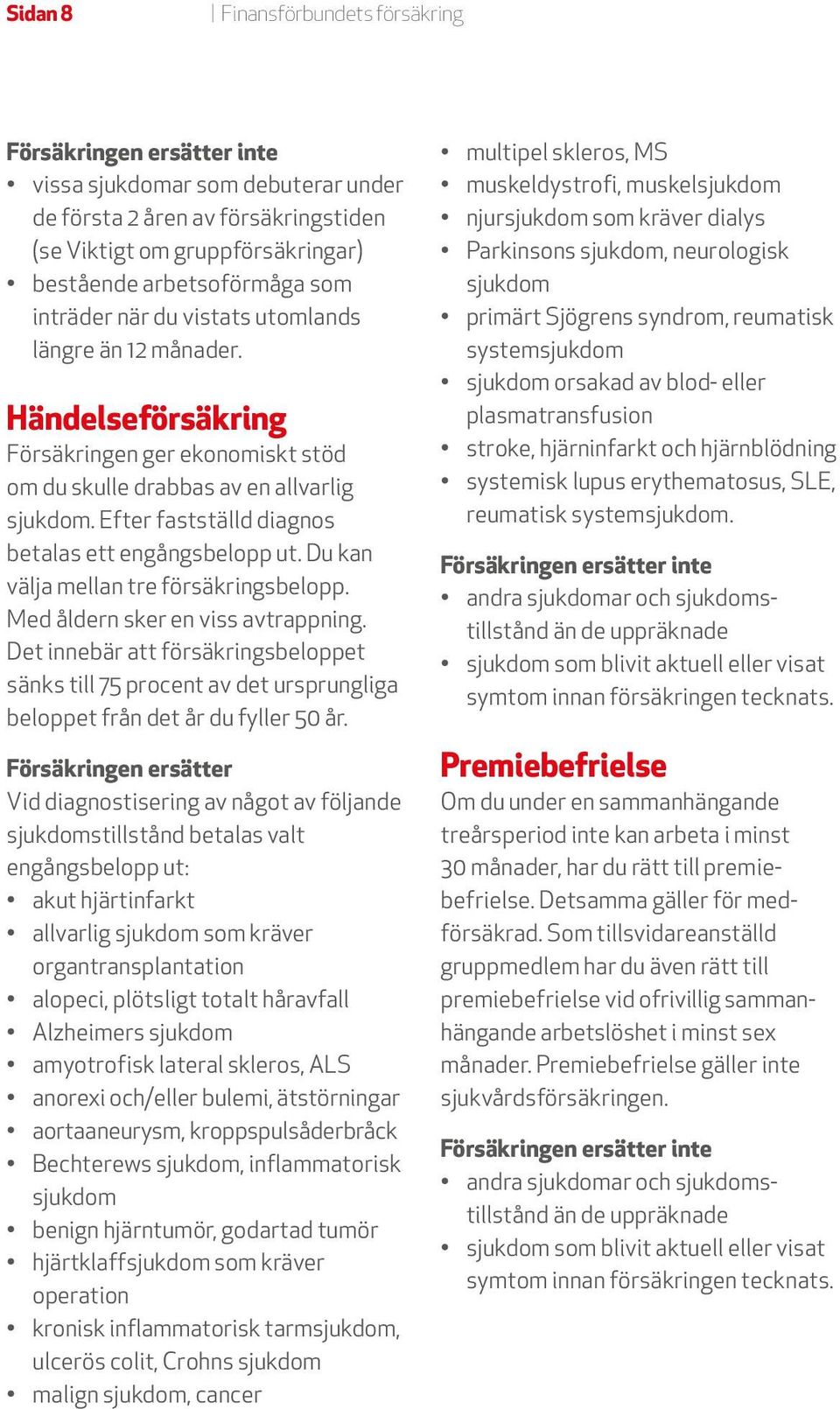 Med åldern sker en viss avtrappning. Det innebär att försäkringsbeloppet sänks till 75 procent av det ursprungliga beloppet från det år du fyller 50 år.