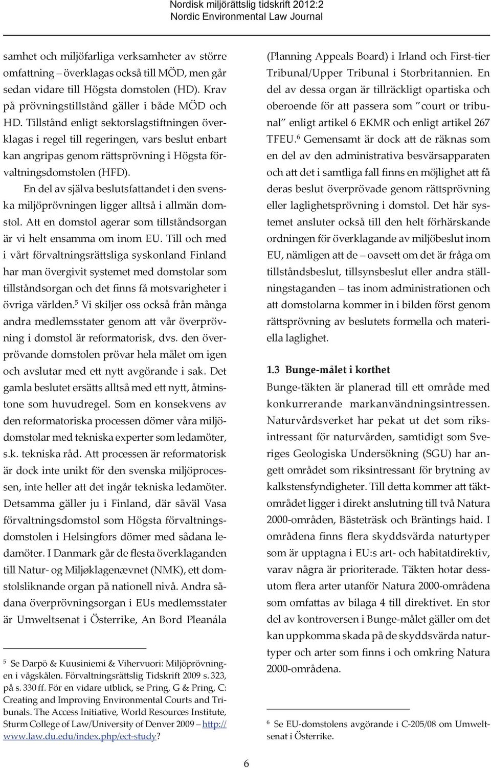 Tillstånd enligt sektorslagstiftningen överklagas i regel till regeringen, vars beslut enbart kan angripas genom rättsprövning i Högsta förvaltningsdomstolen (HFD).