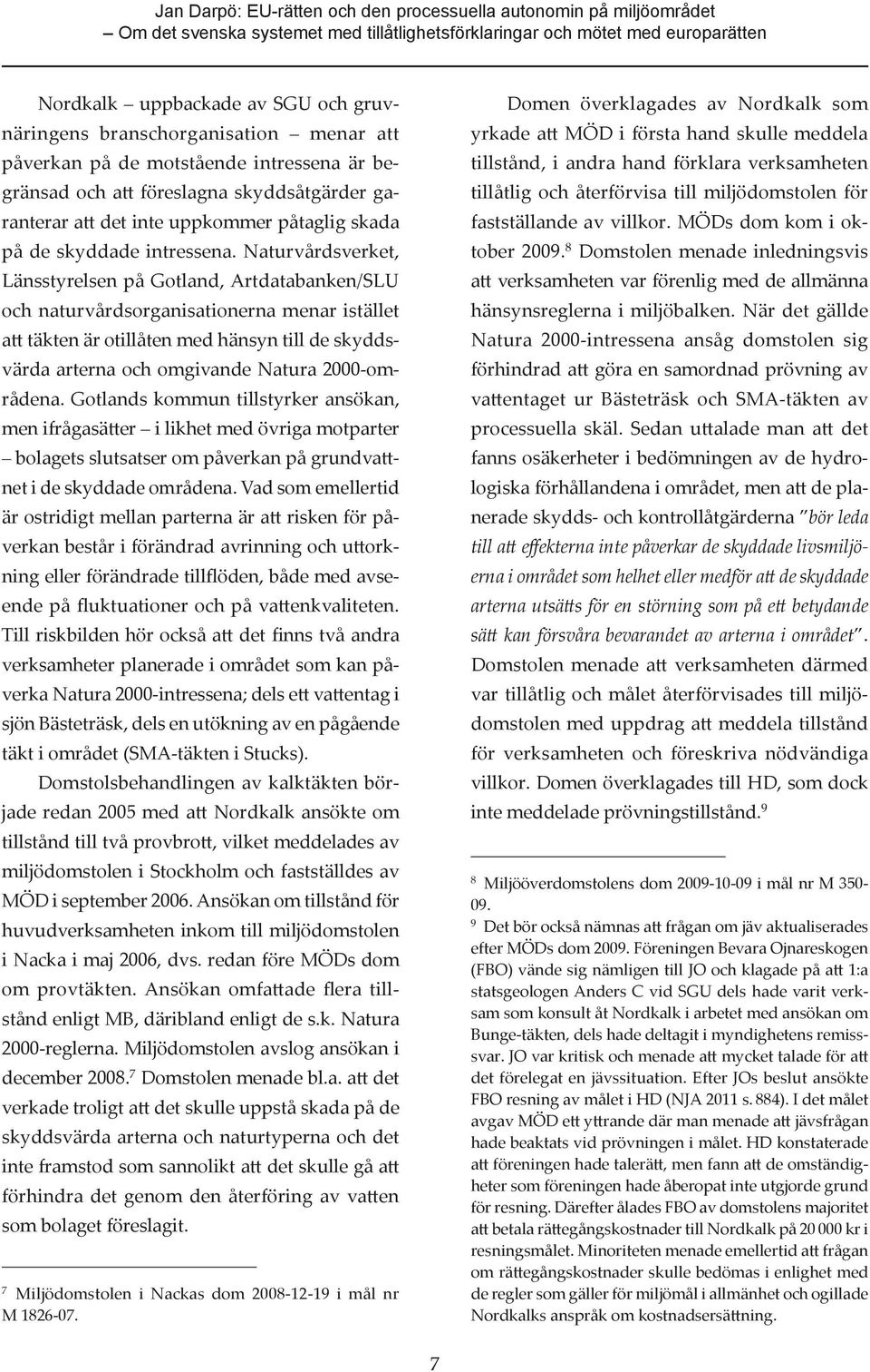 Naturvårdsverket, Länsstyrelsen på Gotland, Artdata banken/slu och naturvårdsorganisationerna menar istället att täkten är otillåten med hänsyn till de skyddsvärda arterna och omgivande Natura