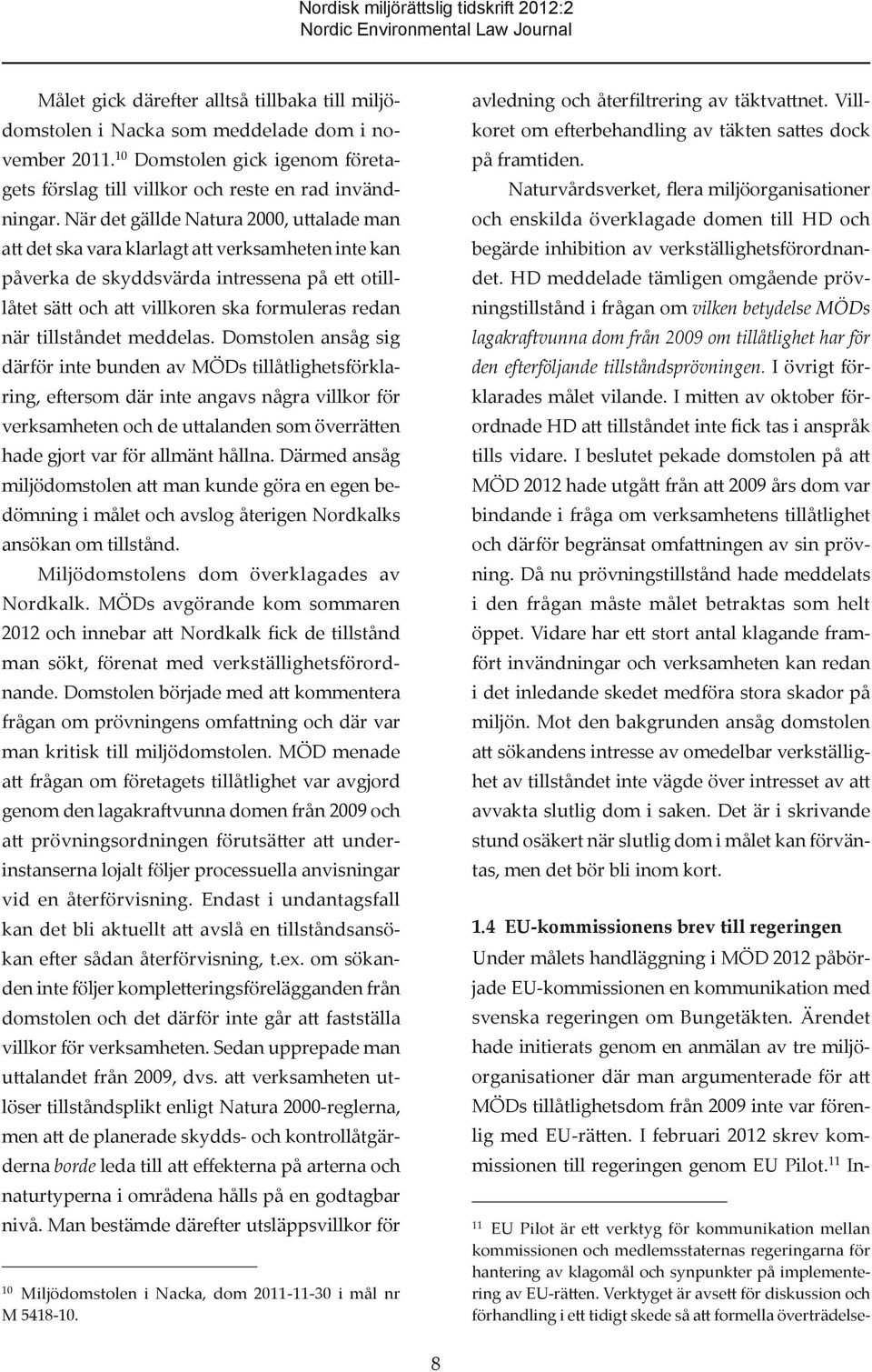 När det gällde Natura 2000, uttalade man att det ska vara klarlagt att verksamheten inte kan påverka de skyddsvärda intressena på ett otilllåtet sätt och att villkoren ska formuleras redan när