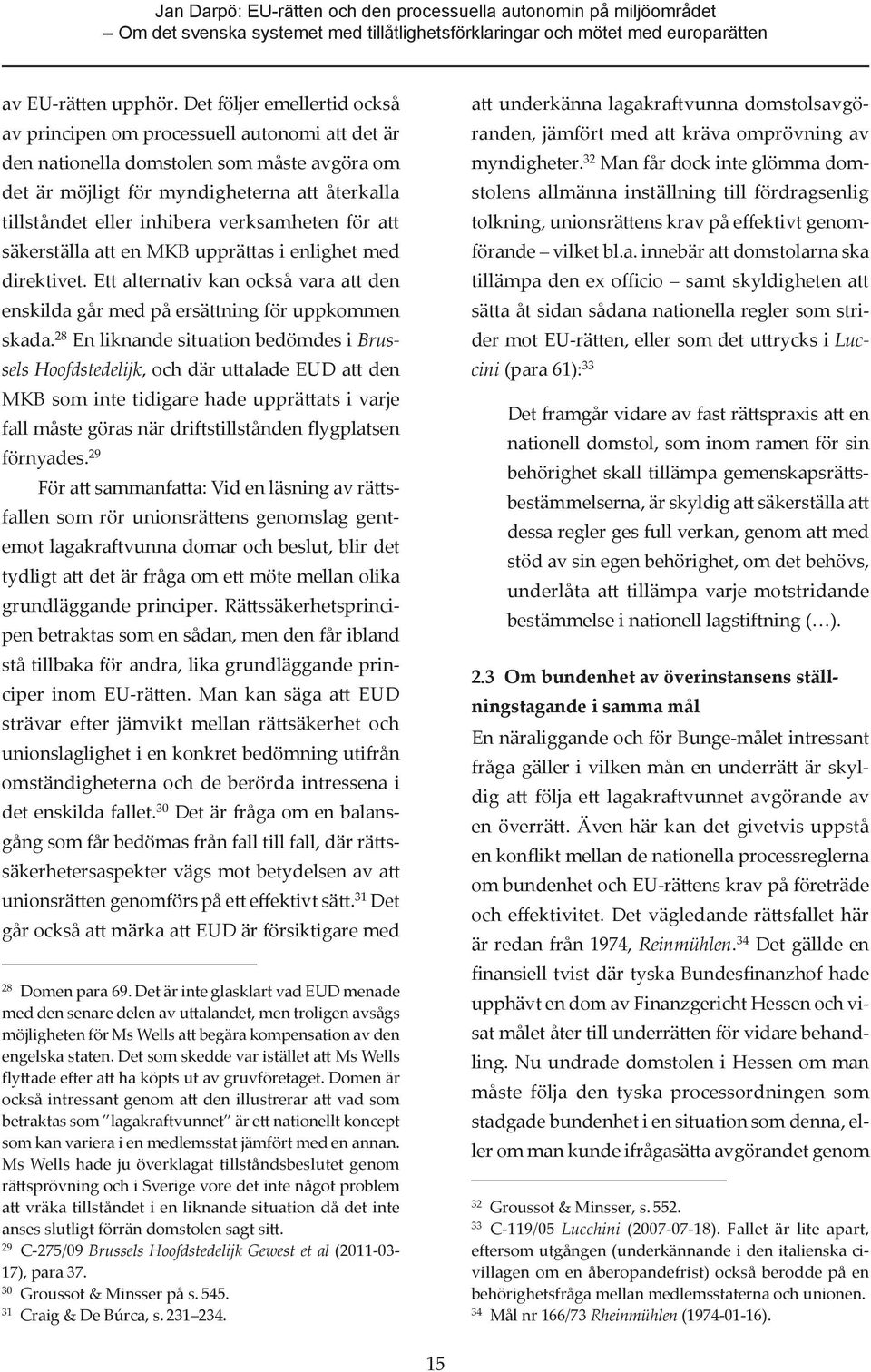 verksamheten för att säkerställa att en MKB upprättas i enlighet med direktivet. Ett alternativ kan också vara att den enskilda går med på ersättning för uppkommen skada.