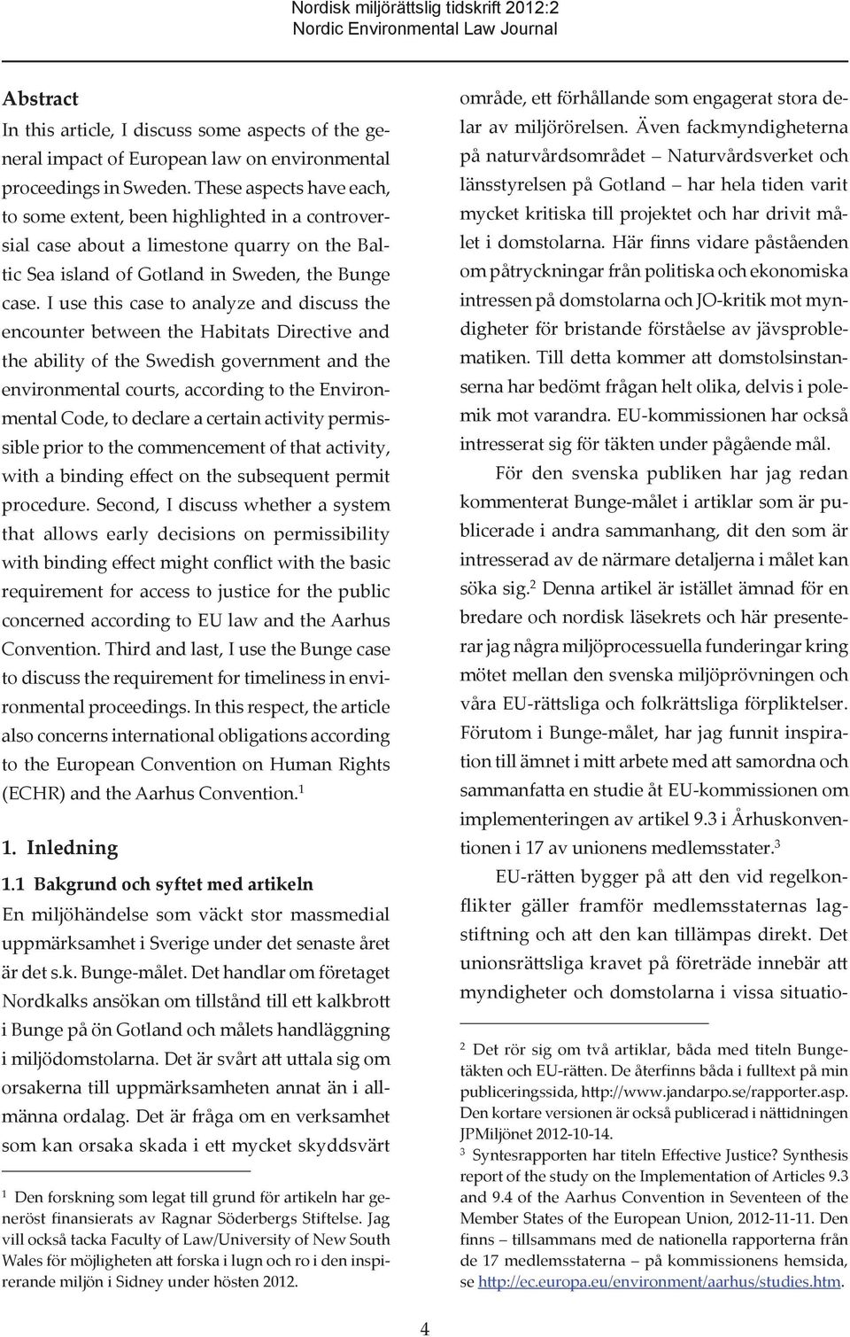 I use this case to analyze and discuss the encounter between the Habitats Directive and the ability of the Swedish government and the environmental courts, according to the Environmental Code, to