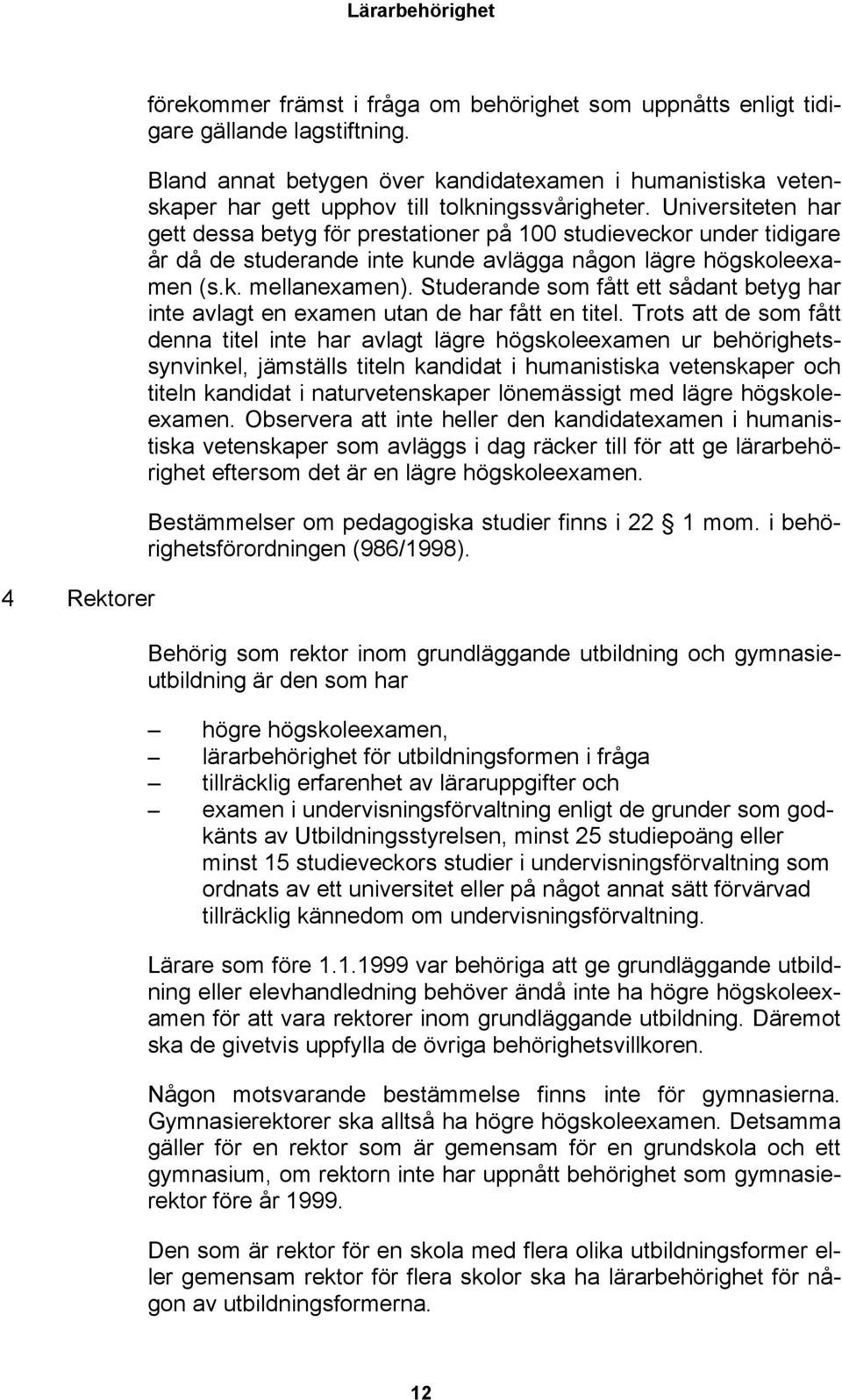 Universiteten har gett dessa betyg för prestationer på 100 studieveckor under tidigare år då de studerande inte kunde avlägga någon lägre högskoleexamen (s.k. mellanexamen).