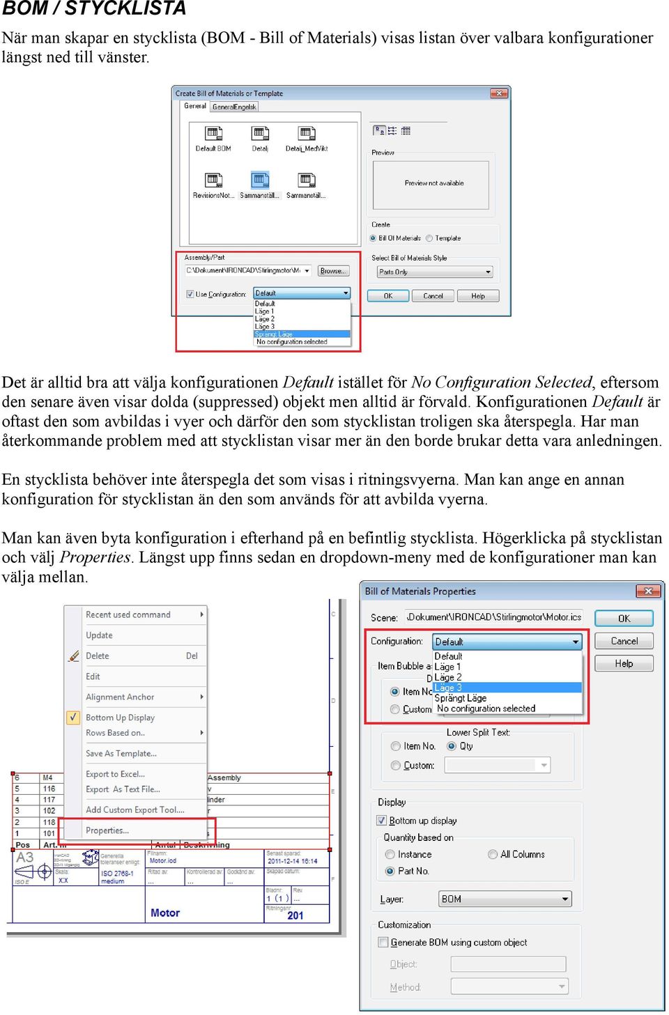Konfigurationen Default är oftast den som avbildas i vyer och därför den som stycklistan troligen ska återspegla.