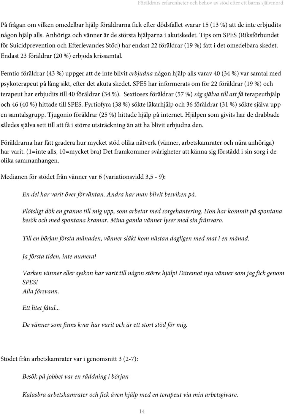 Femtio föräldrar (43 %) uppger att de inte blivit erbjudna någon hjälp alls varav 40 (34 %) var samtal med psykoterapeut på lång sikt, efter det akuta skedet.