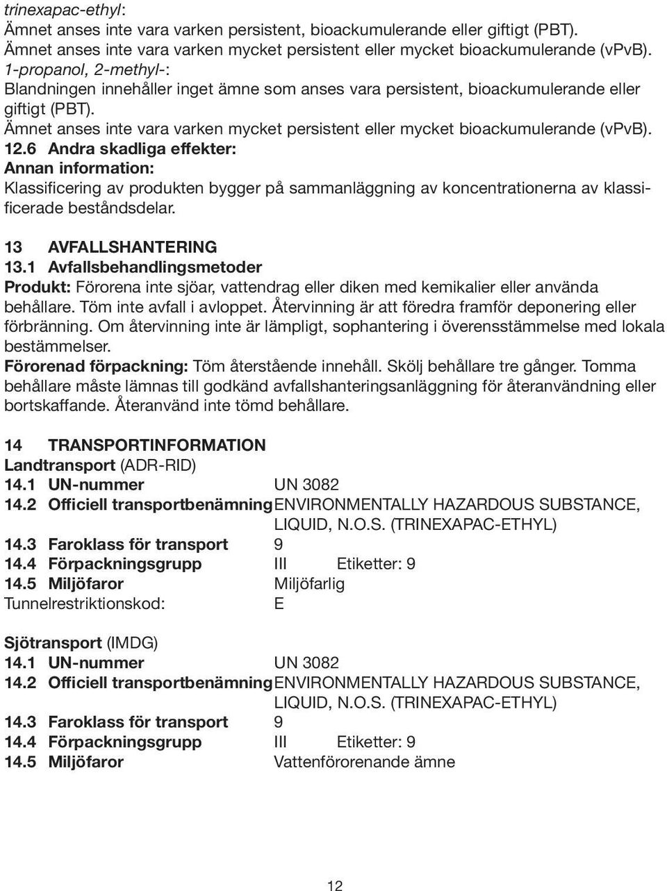 Ämnet anses inte vara varken mycket persistent eller mycket bioackumulerande (vpvb). 12.