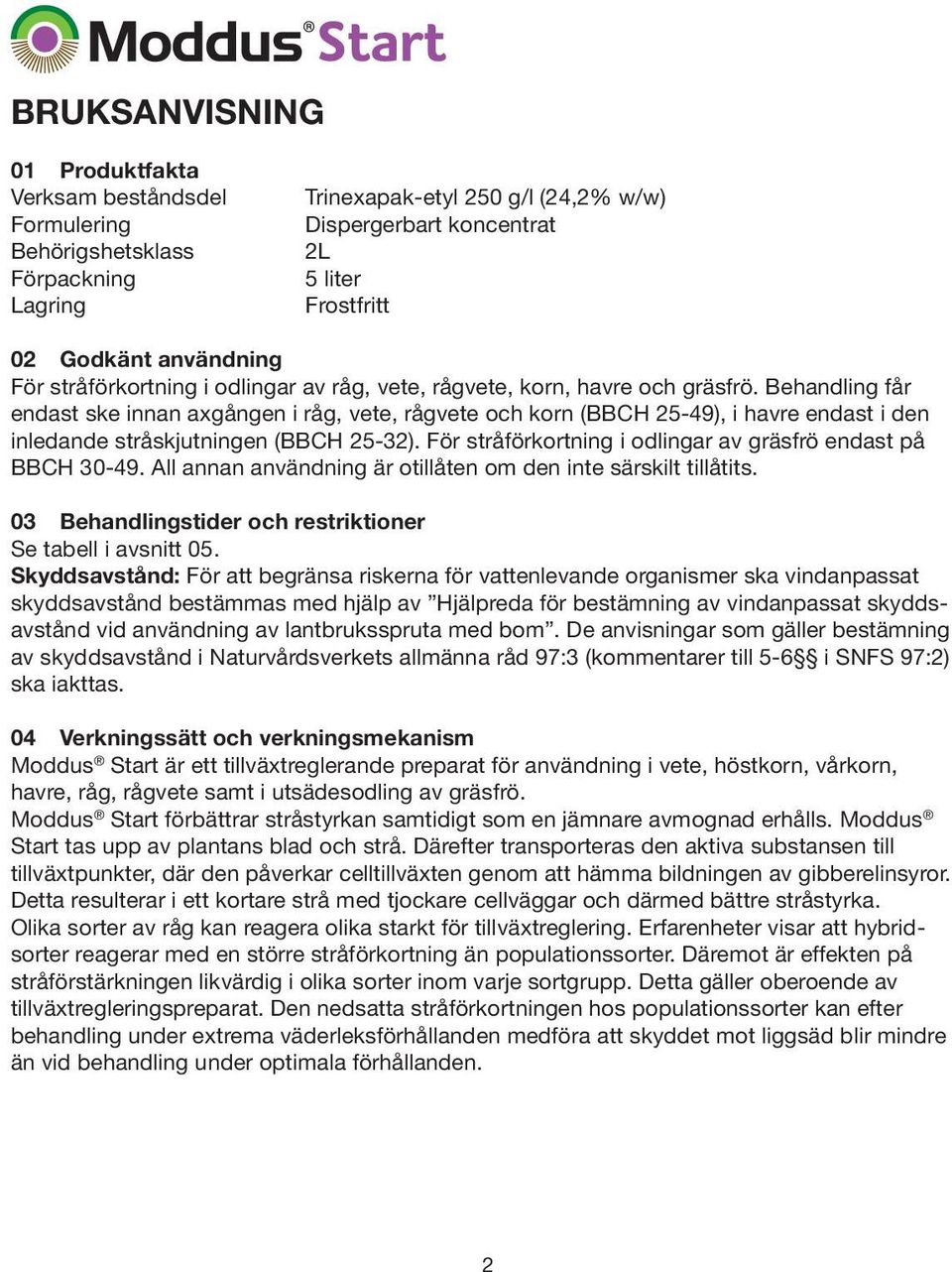 Behandling får endast ske innan axgången i råg, vete, rågvete och korn (BBCH 25-49), i havre endast i den inledande stråskjutningen (BBCH 25-32).