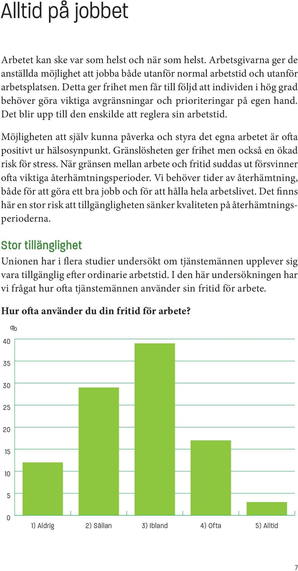 Möjligheten att själv kunna påverka och styra det egna arbetet är ofta positivt ur hälsosynpunkt. Gränslösheten ger frihet men också en ökad risk för stress.