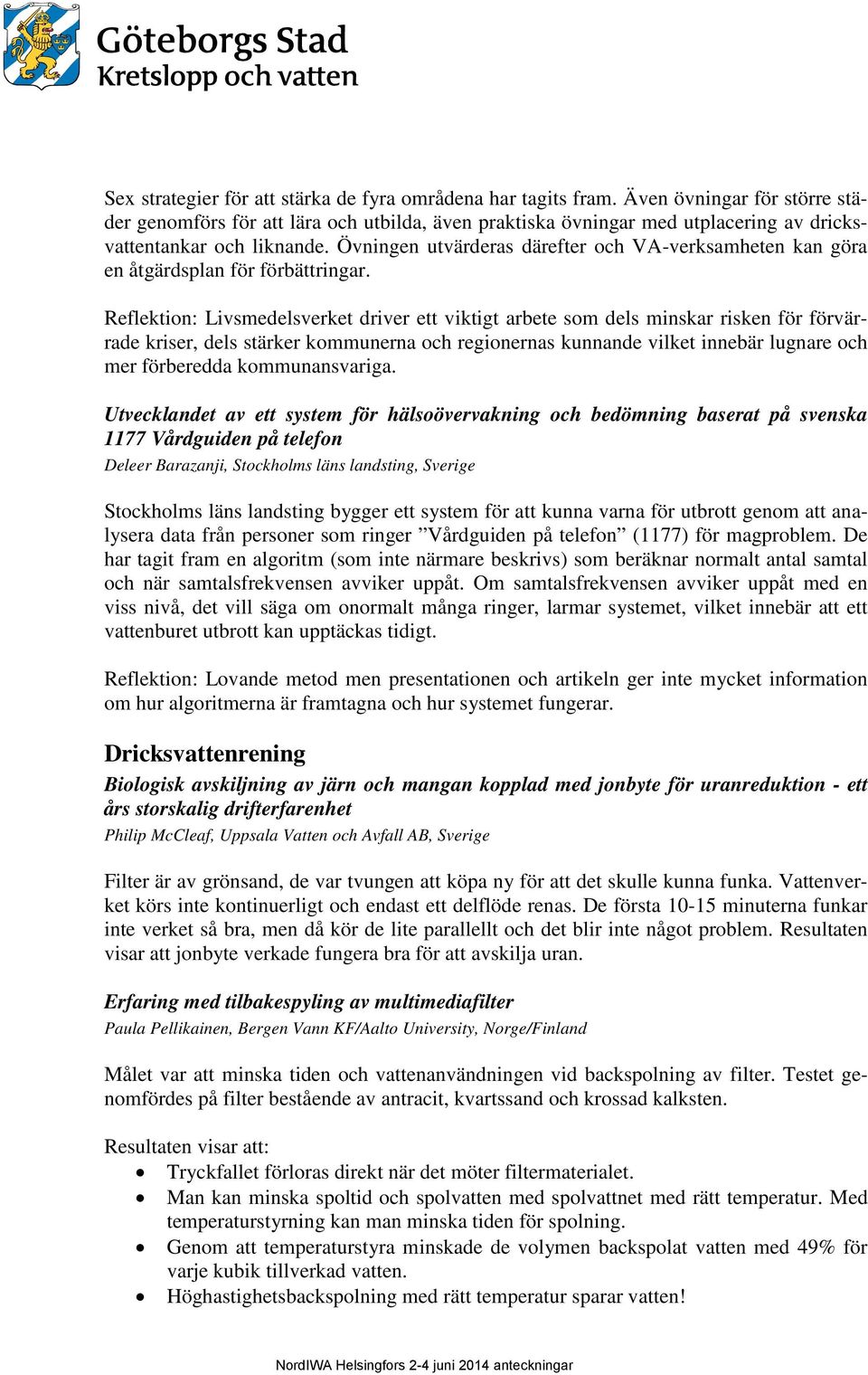 Övningen utvärderas därefter och VA-verksamheten kan göra en åtgärdsplan för förbättringar.