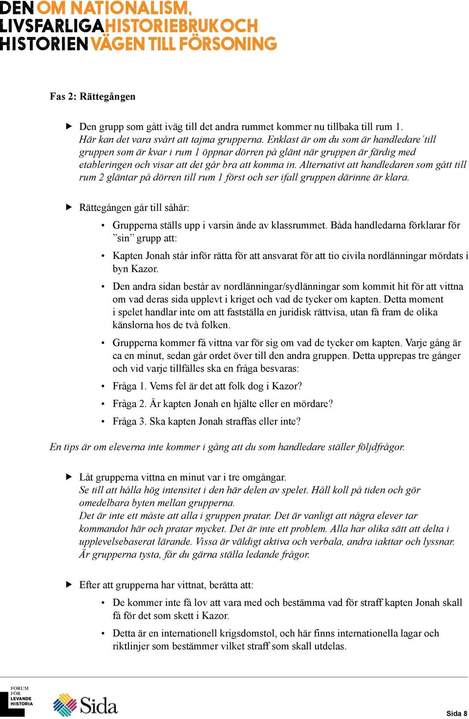 Alternativt att handledaren som gått till rum 2 gläntar på dörren till rum 1 först och ser ifall gruppen därinne är klara.
