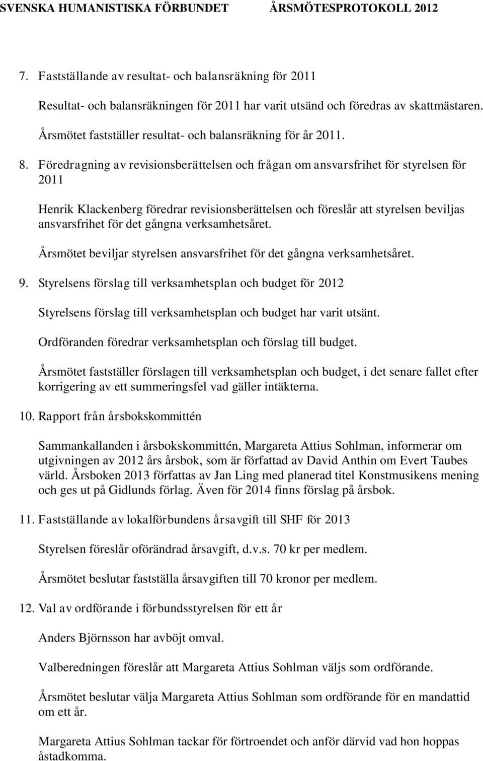 Föredragning av revisionsberättelsen och frågan om ansvarsfrihet för styrelsen för 2011 Henrik Klackenberg föredrar revisionsberättelsen och föreslår att styrelsen beviljas ansvarsfrihet för det