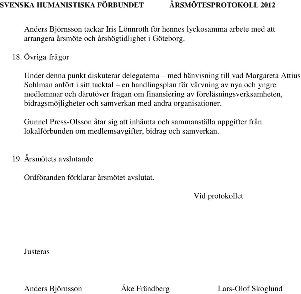 medlemmar och därutöver frågan om finansiering av föreläsningsverksamheten, bidragsmöjligheter och samverkan med andra organisationer.