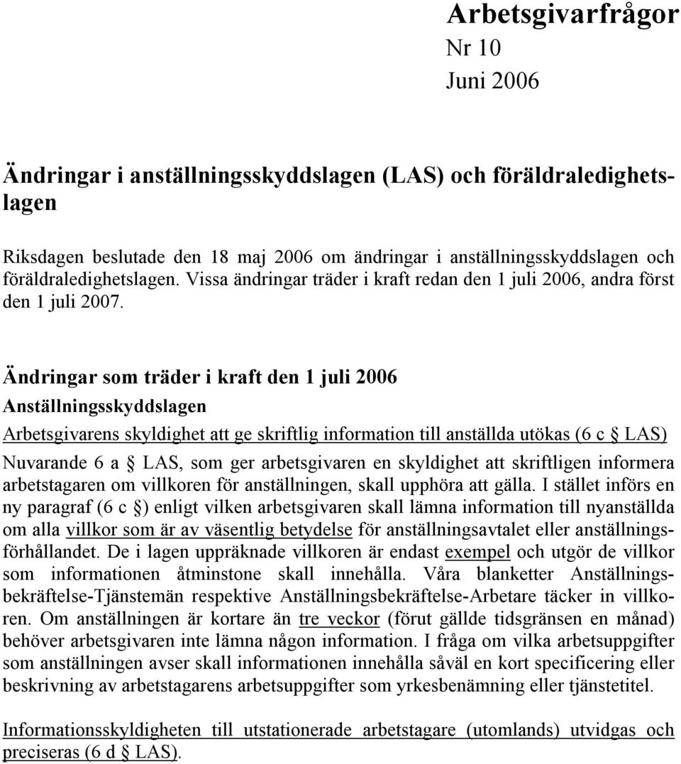 Ändringar som träder i kraft den 1 juli 2006 Anställningsskyddslagen Arbetsgivarens skyldighet att ge skriftlig information till anställda utökas (6 c LAS) Nuvarande 6 a LAS, som ger arbetsgivaren en
