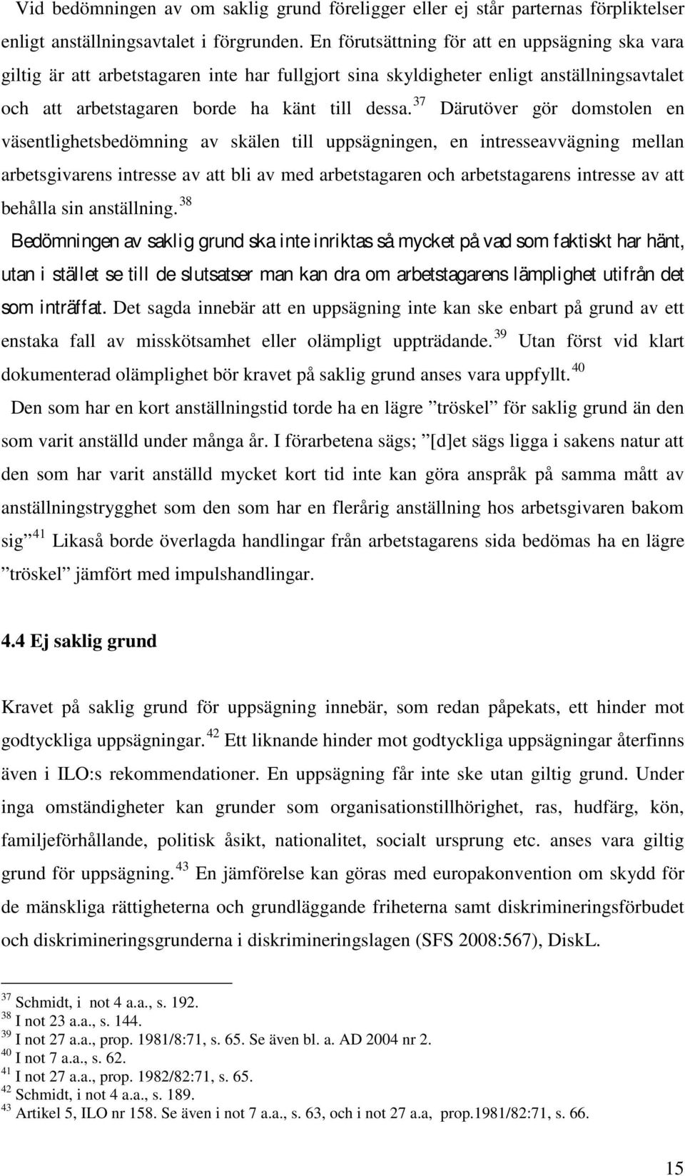 37 Därutöver gör domstolen en väsentlighetsbedömning av skälen till uppsägningen, en intresseavvägning mellan arbetsgivarens intresse av att bli av med arbetstagaren och arbetstagarens intresse av
