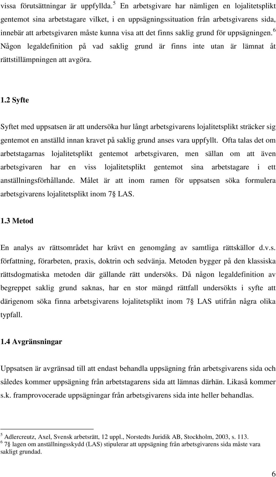 saklig grund för uppsägningen. 6 Någon legaldefinition på vad saklig grund är finns inte utan är lämnat åt rättstillämpningen att avgöra. 1.