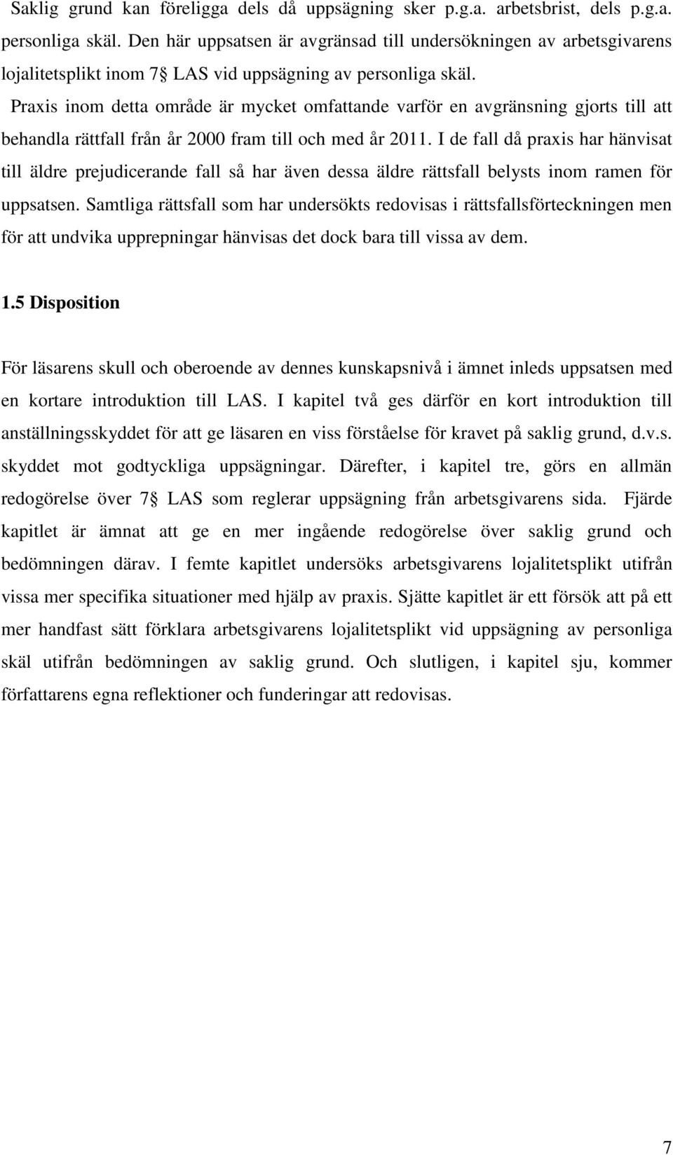 Praxis inom detta område är mycket omfattande varför en avgränsning gjorts till att behandla rättfall från år 2000 fram till och med år 2011.