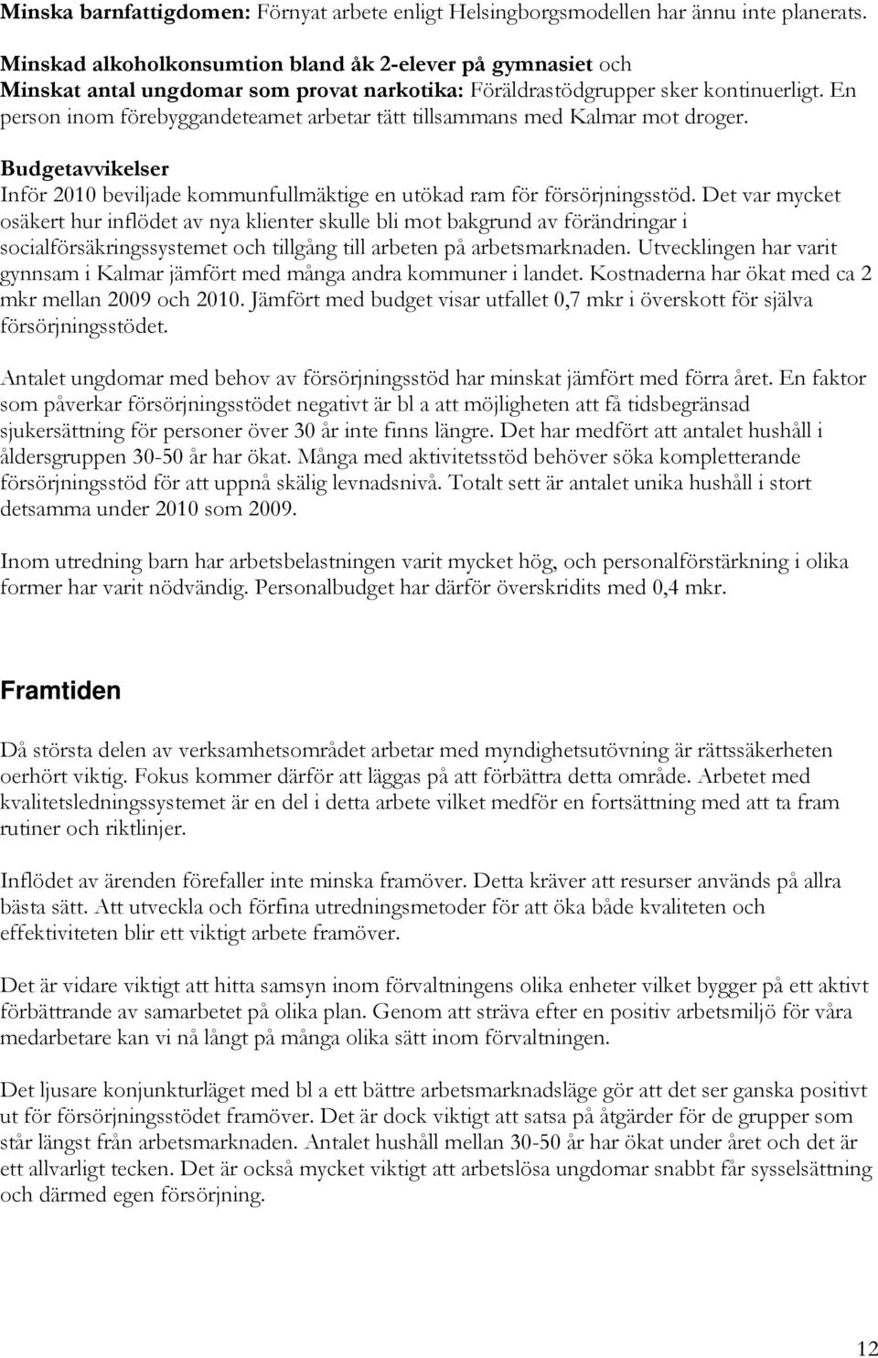 En person inom förebyggandeteamet arbetar tätt tillsammans med Kalmar mot droger. Budgetavvikelser Inför 2010 beviljade kommunfullmäktige en utökad ram för försörjningsstöd.