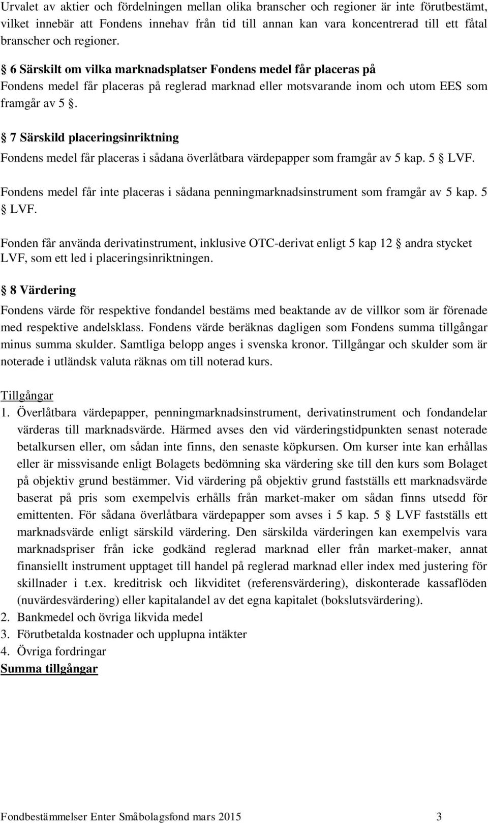 7 Särskild placeringsinriktning Fondens medel får placeras i sådana överlåtbara värdepapper som framgår av 5 kap. 5 LVF.