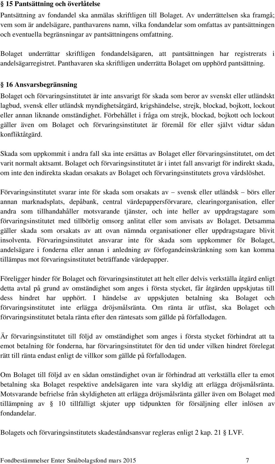 Bolaget underrättar skriftligen fondandelsägaren, att pantsättningen har registrerats i andelsägarregistret. Panthavaren ska skriftligen underrätta Bolaget om upphörd pantsättning.