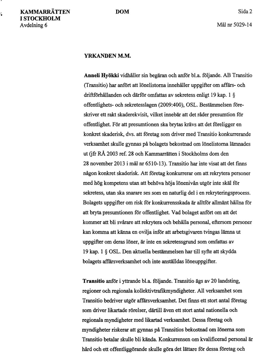 l offentlighets- och sekretesslagen (2009:400), OSL. Bestämmelsen föreskriver ett rakt skaderekvisit, vilket innebär att det råder presumtion för offentlighet.