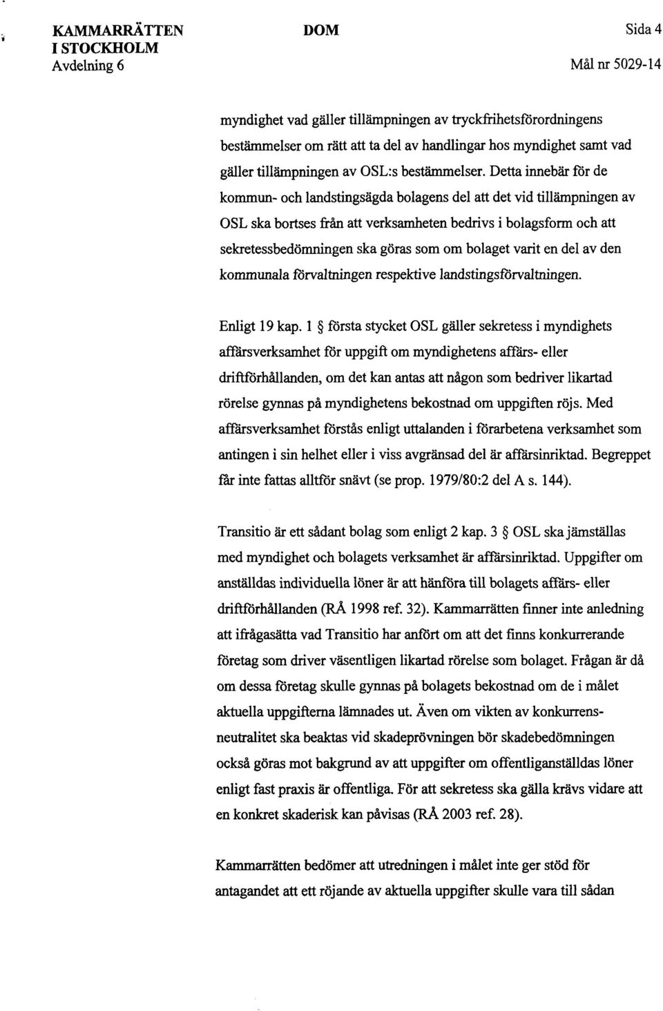 bolaget varit en del av den kommunala förvaltningen respektive landstingsförvaltningen. Enligt 19 kap.